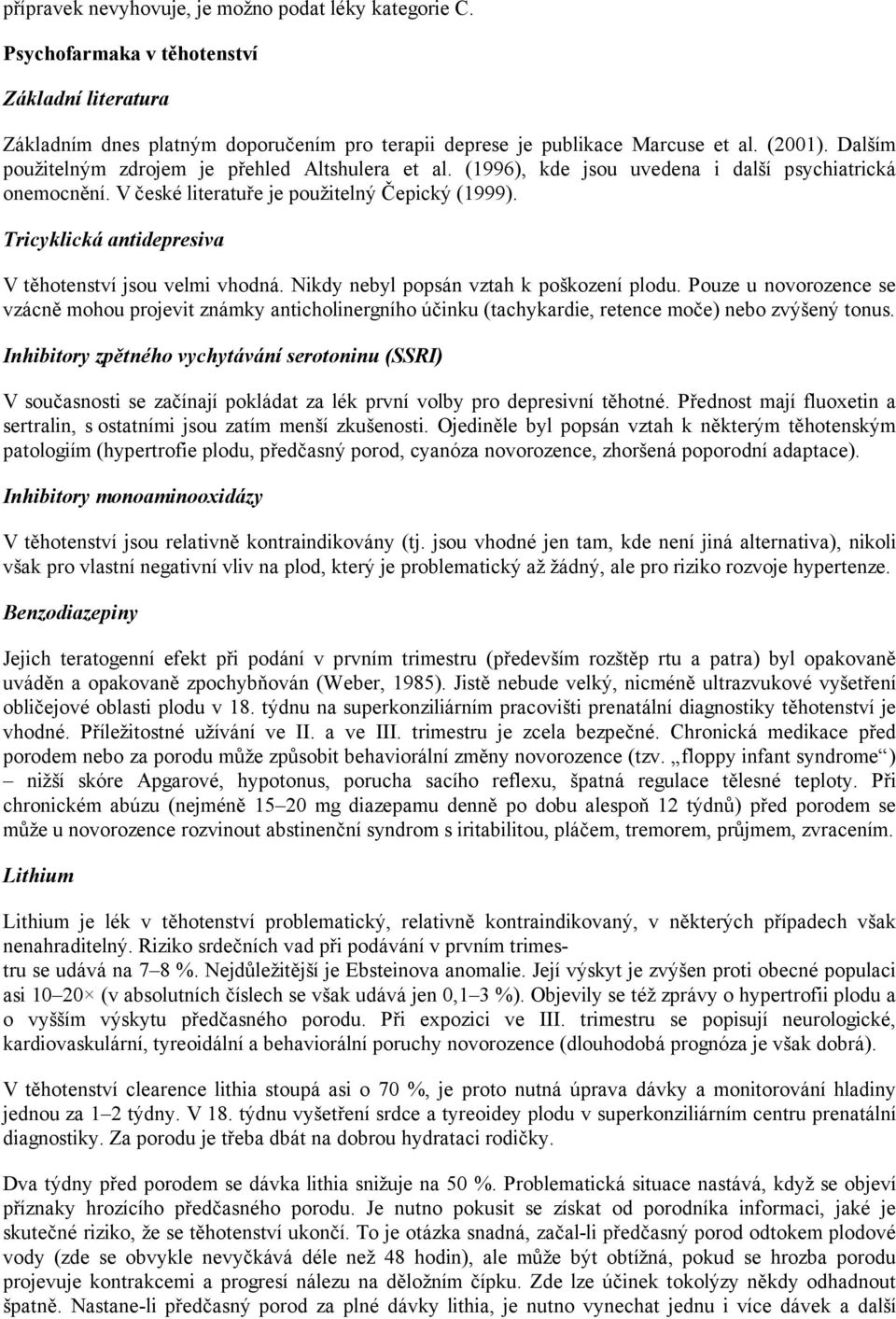 Tricyklická antidepresiva V těhotenství jsou velmi vhodná. Nikdy nebyl popsán vztah k poškození plodu.