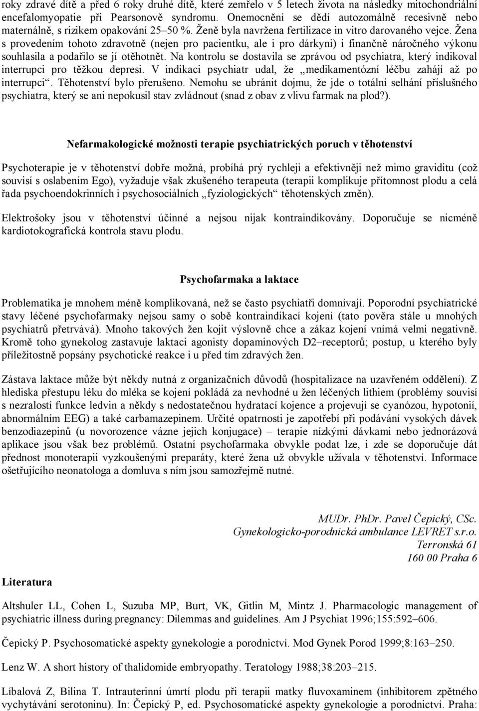 Žena s provedením tohoto zdravotně (nejen pro pacientku, ale i pro dárkyni) i finančně náročného výkonu souhlasila a podařilo se jí otěhotnět.