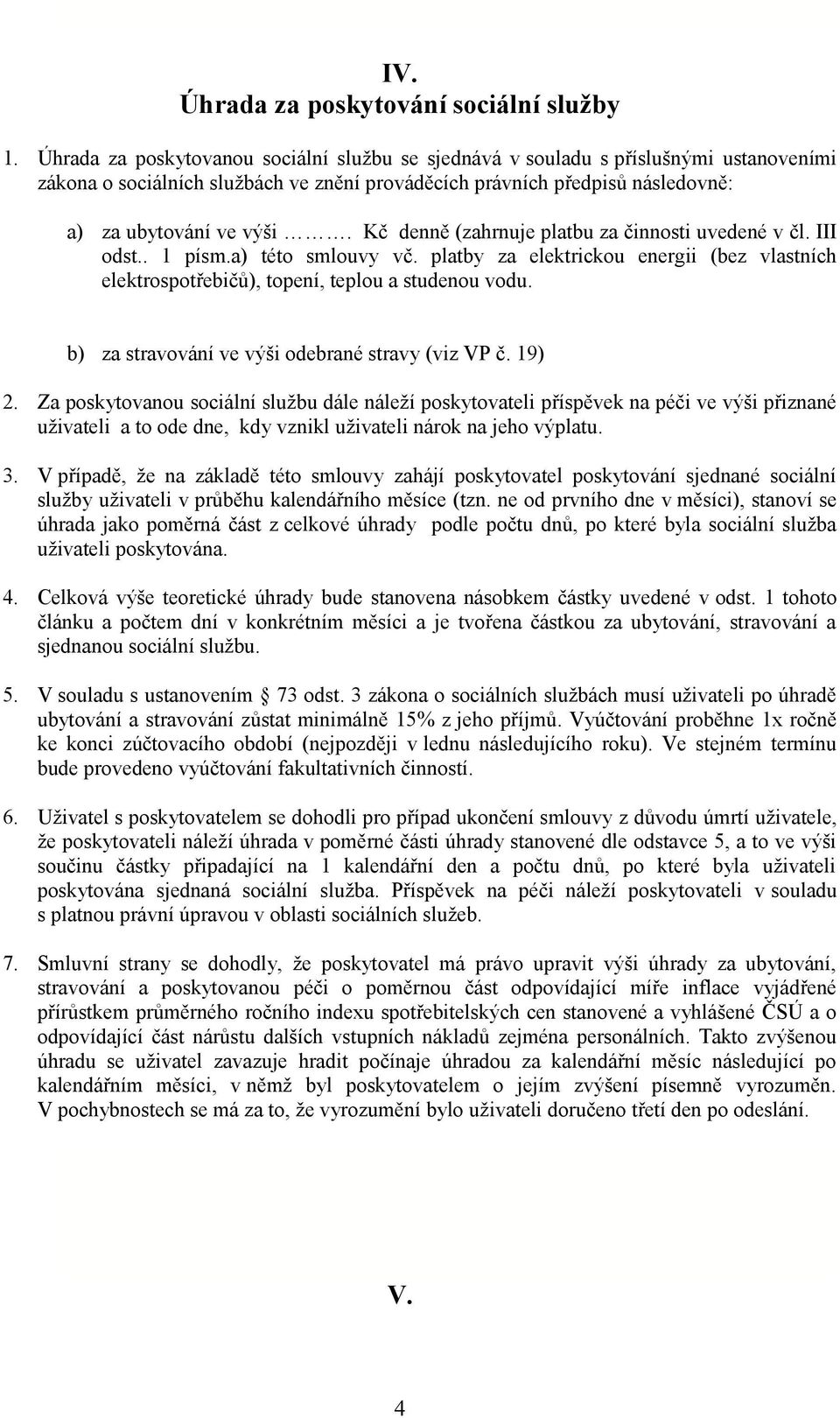 Kč denně (zahrnuje platbu za činnosti uvedené v čl. III odst.. 1 písm.a) této smlouvy vč. platby za elektrickou energii (bez vlastních elektrospotřebičů), topení, teplou a studenou vodu.