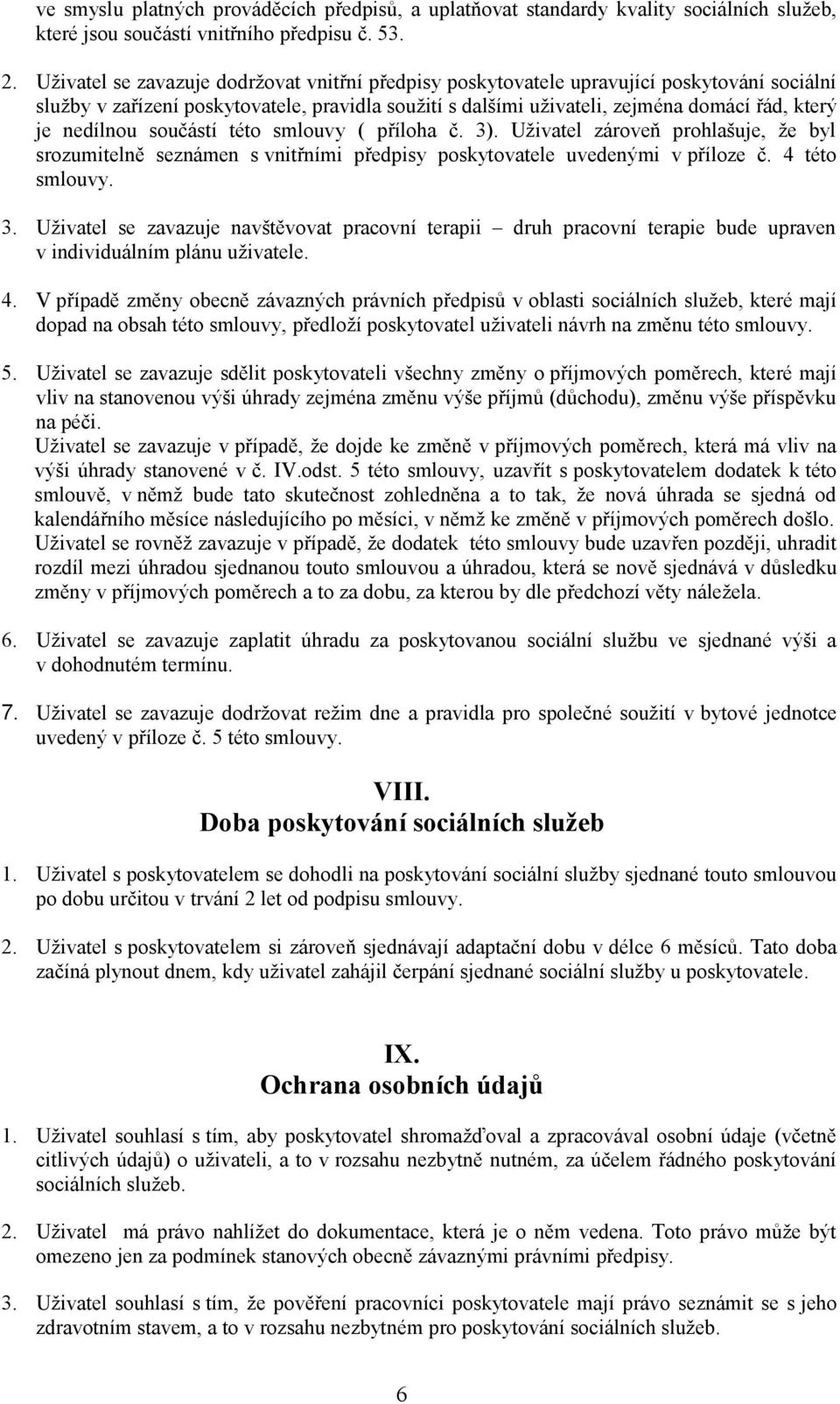 nedílnou součástí této smlouvy ( příloha č. 3). Uživatel zároveň prohlašuje, že byl srozumitelně seznámen s vnitřními předpisy poskytovatele uvedenými v příloze č. 4 této smlouvy. 3. Uživatel se zavazuje navštěvovat pracovní terapii druh pracovní terapie bude upraven v individuálním plánu uživatele.