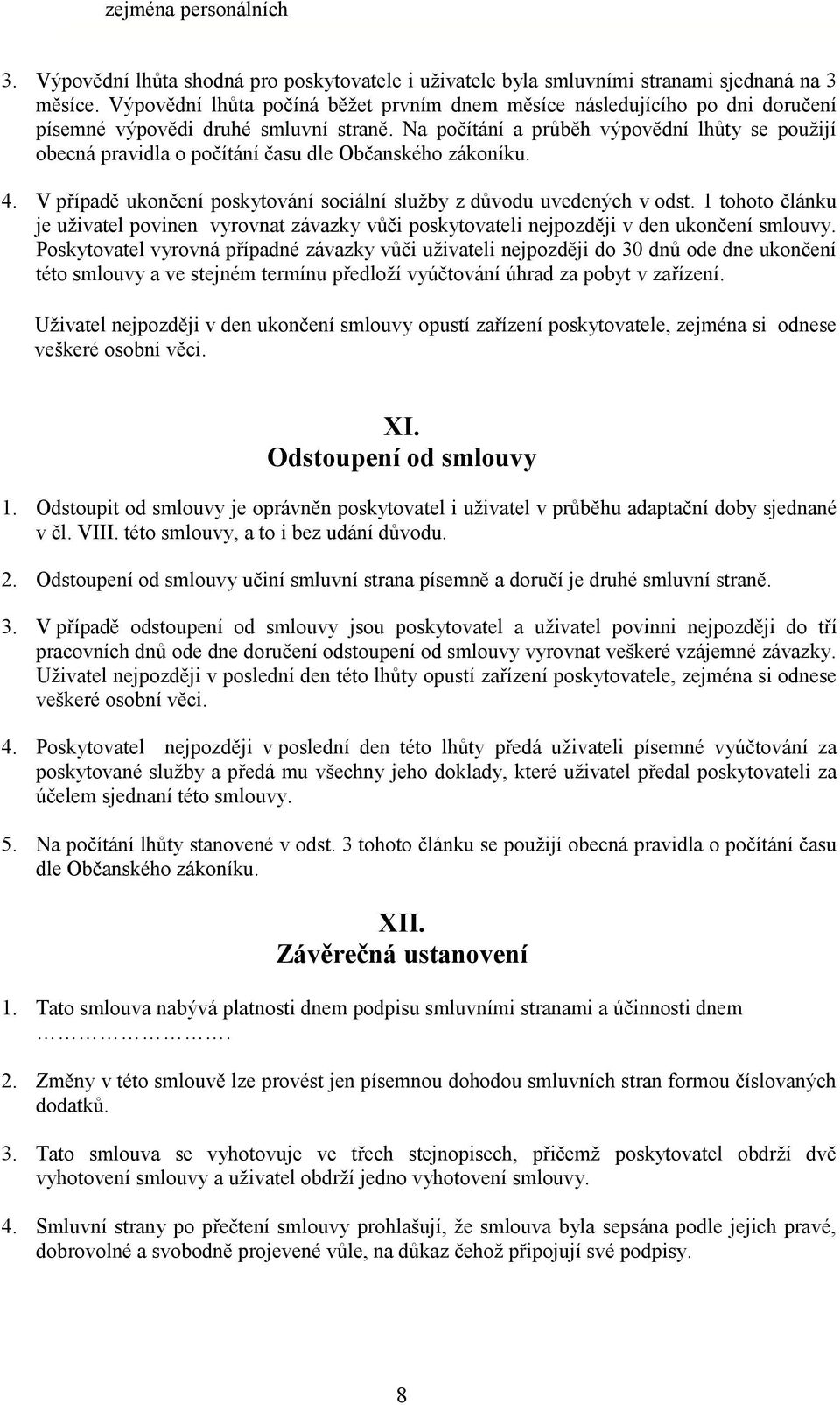 Na počítání a průběh výpovědní lhůty se použijí obecná pravidla o počítání času dle Občanského zákoníku. 4. V případě ukončení poskytování sociální služby z důvodu uvedených v odst.