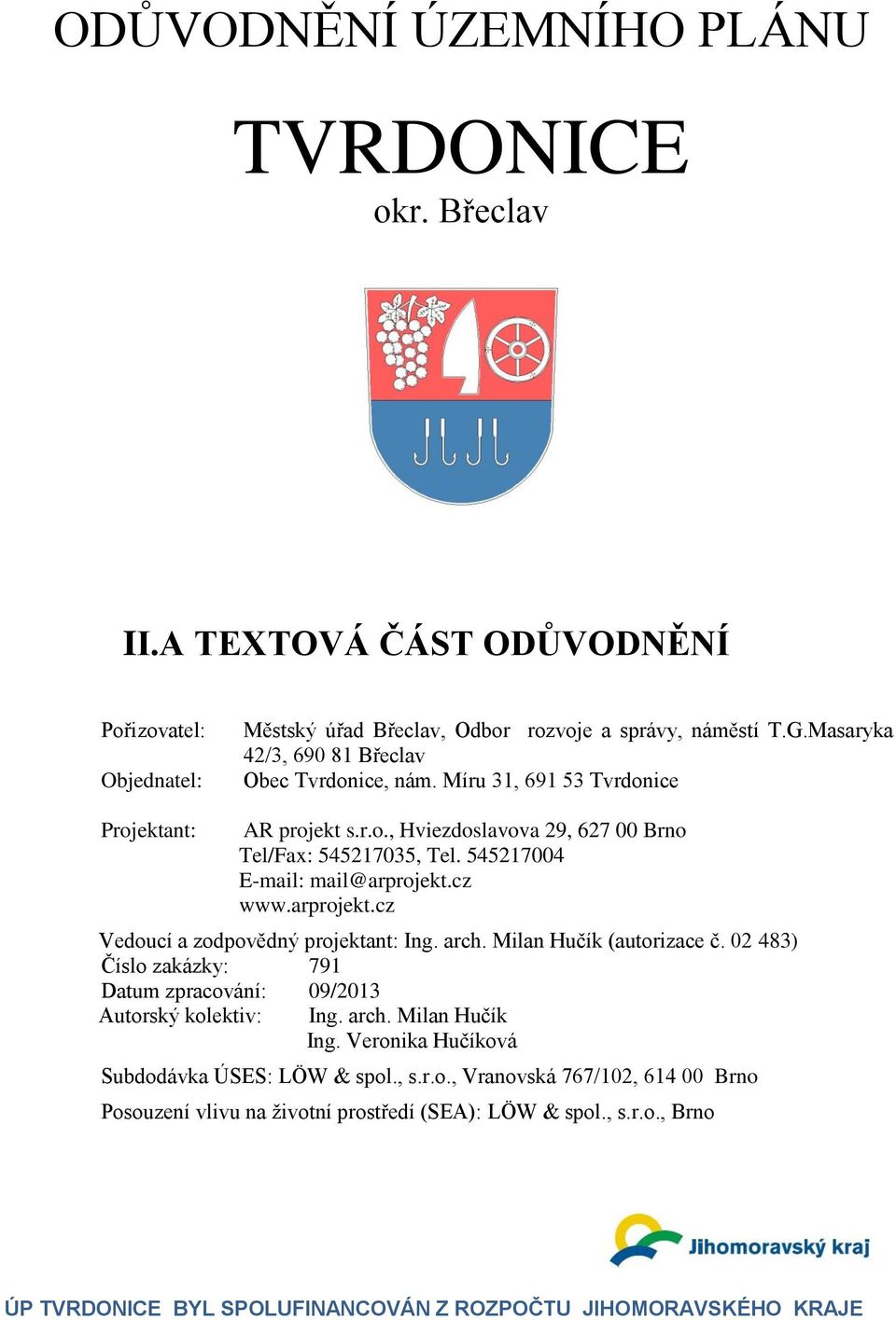 cz Vedoucí a zodpovědný projektant: Ing. arch. Milan Hučík (autorizace č. 02 483) Číslo zakázky: 791 Datum zpracování: 09/2013 Autorský kolektiv: Ing. arch. Milan Hučík Ing.