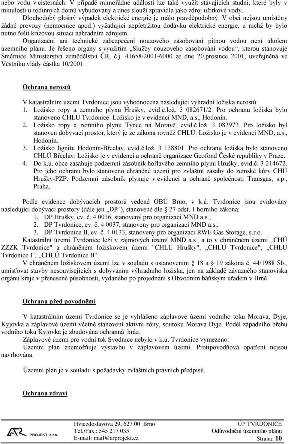 ) vyžadující nepřetržitou dodávku elektrické energie, u nichž by bylo nutno řešit krizovou situaci náhradním zdrojem.