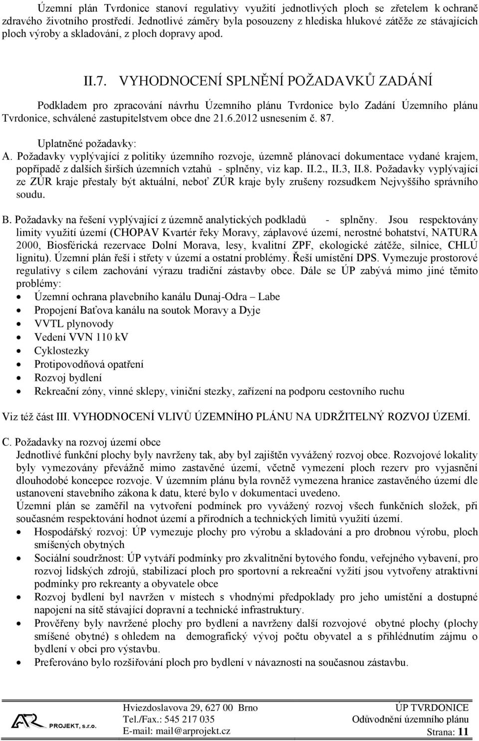 VYHODNOCENÍ SPLNĚNÍ POŽADAVKŮ ZADÁNÍ Podkladem pro zpracování návrhu Územního plánu Tvrdonice bylo Zadání Územního plánu Tvrdonice, schválené zastupitelstvem obce dne 21.6.2012 usnesením č. 87.