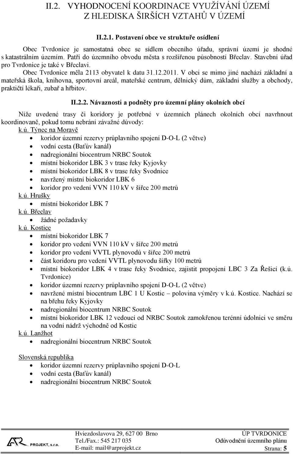 Patří do územního obvodu města s rozšířenou působností Břeclav. Stavební úřad pro Tvrdonice je také v Břeclavi. Obec Tvrdonice měla 2113 obyvatel k datu 31.12.2011.