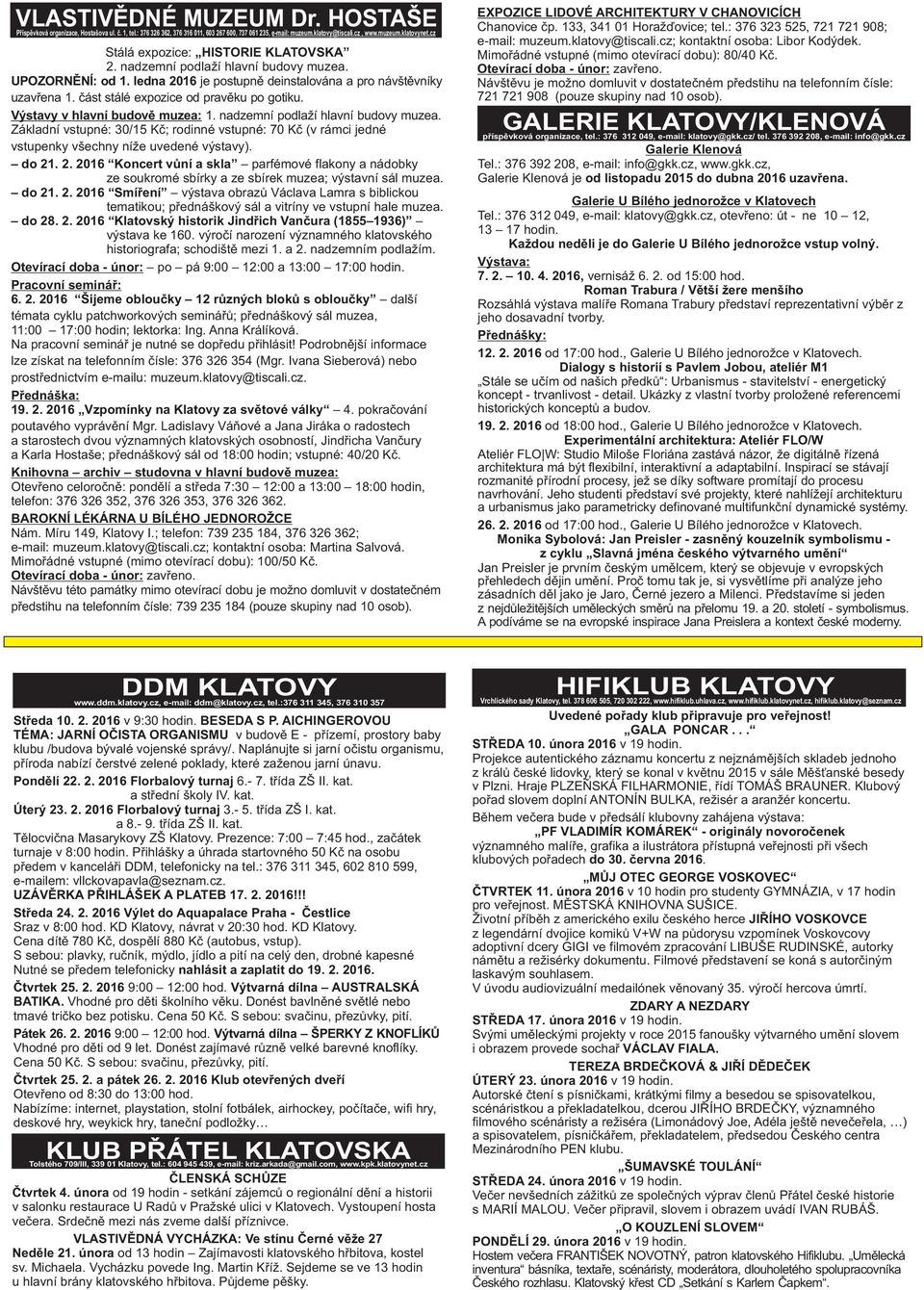 část stálé expozice od pravěku po gotiku. Výstavy v hlavní budově muzea: 1. nadzemní podlaží hlavní budovy muzea.