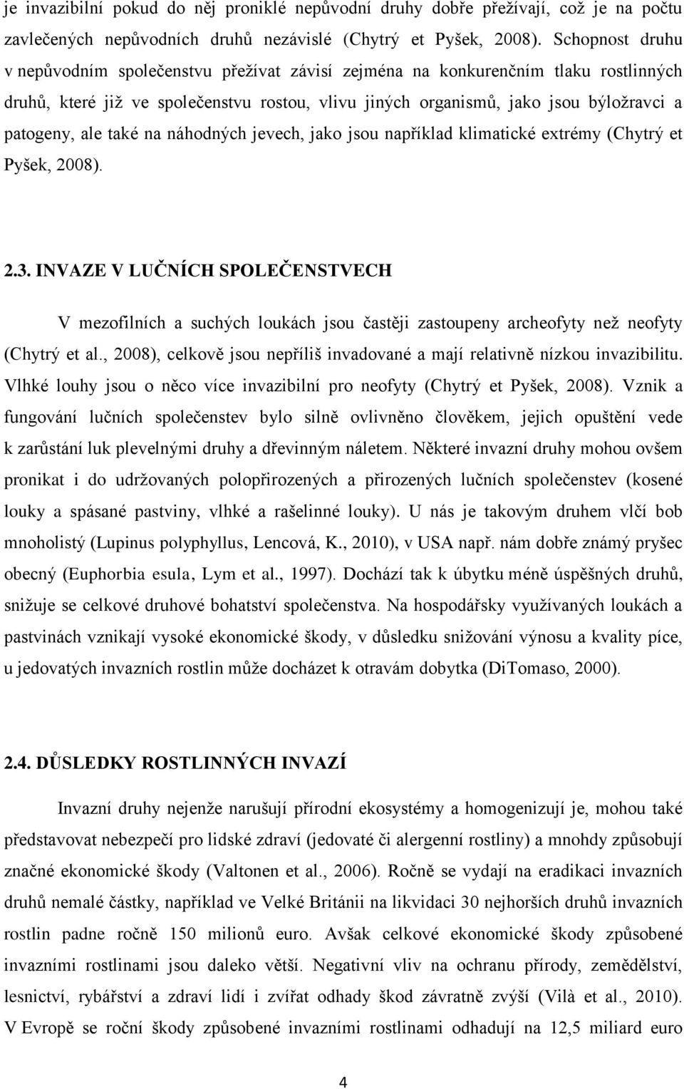 ale také na náhodných jevech, jako jsou například klimatické extrémy (Chytrý et Pyšek, 2008). 2.3.