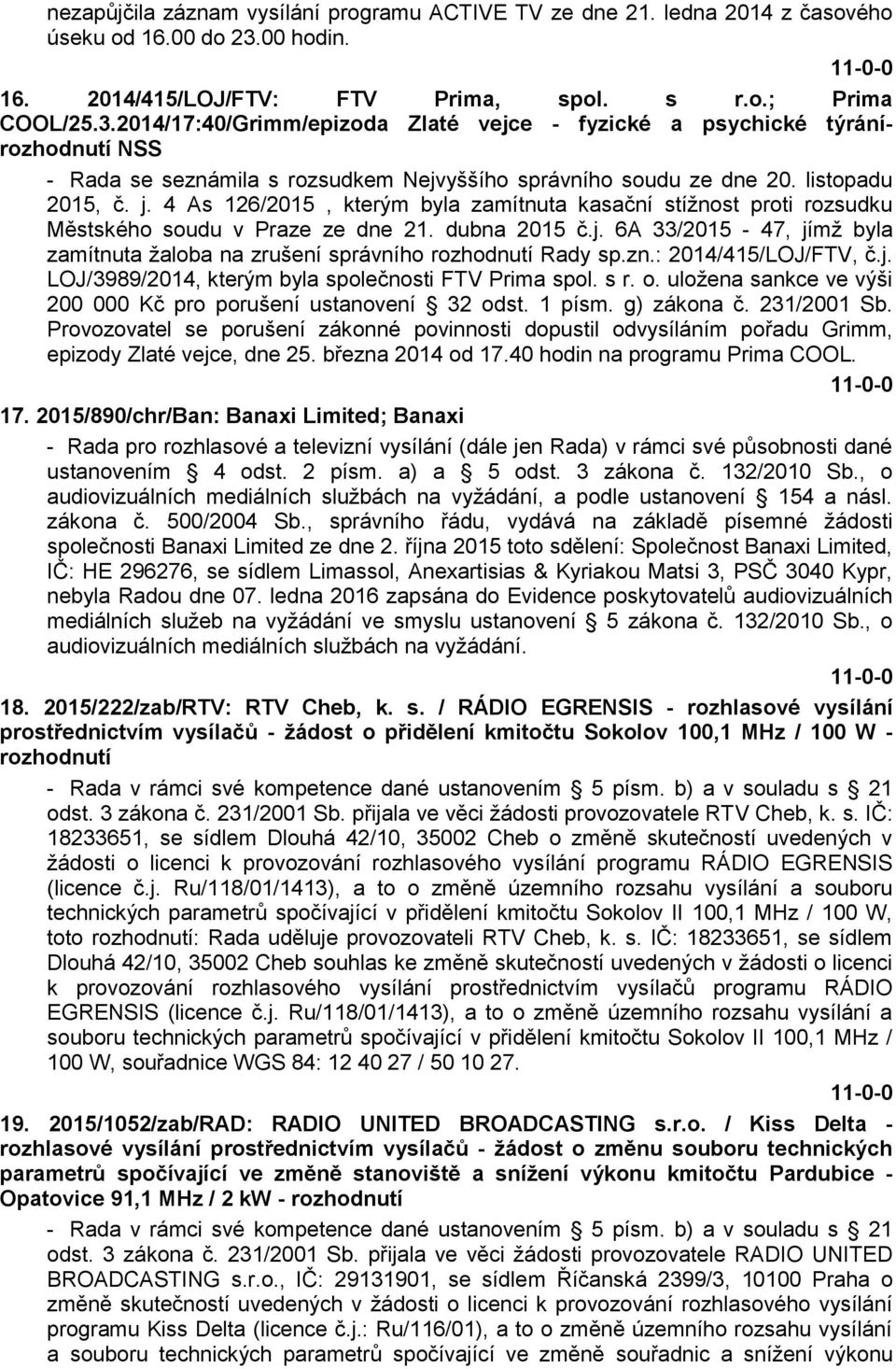 2014/17:40/Grimm/epizoda Zlaté vejce - fyzické a psychické týránírozhodnutí NSS - Rada se seznámila s rozsudkem Nejvyššího správního soudu ze dne 20. listopadu 2015, č. j.