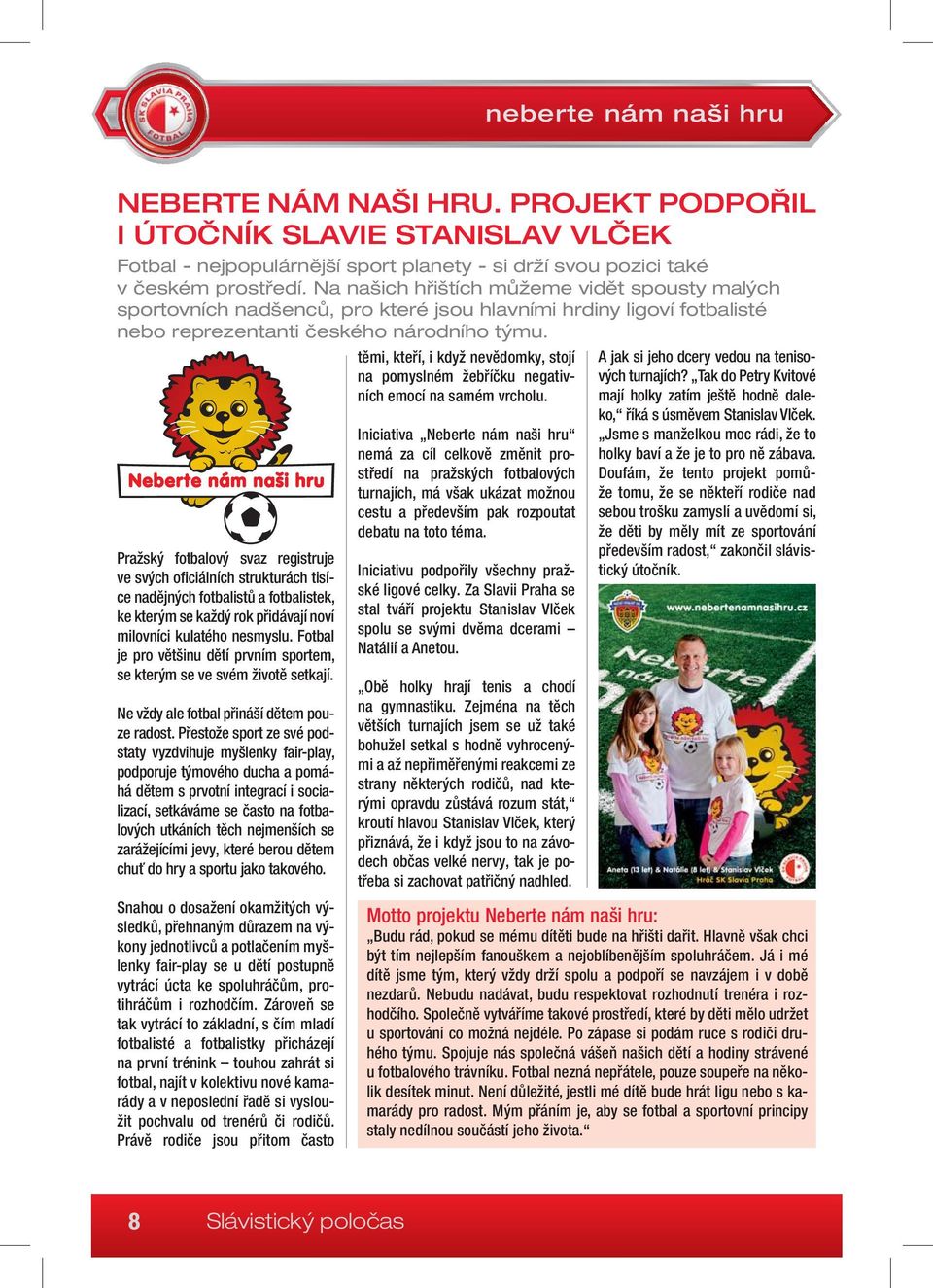 Pražský fotbalový svaz registruje ve svých oficiálních strukturách tisíce nadějných fotbalistů a fotbalistek, ke kterým se každý rok přidávají noví milovníci kulatého nesmyslu.