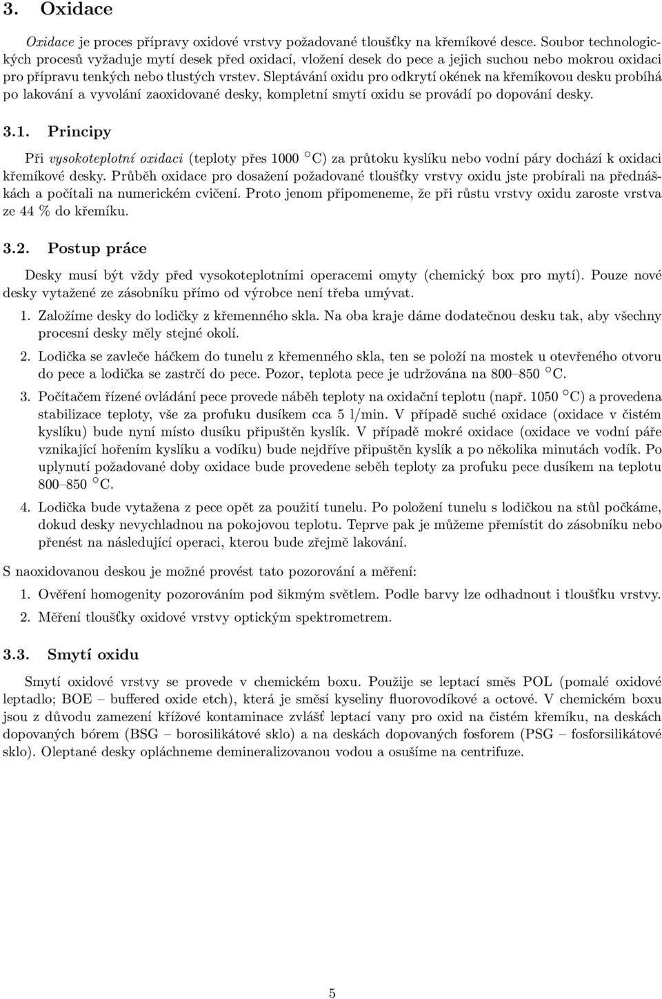 Sleptávání oxidu pro odkrytí okének na křemíkovou desku probíhá po lakování a vyvolání zaoxidované desky, kompletní smytí oxidu se provádí po dopování desky. 3.1.