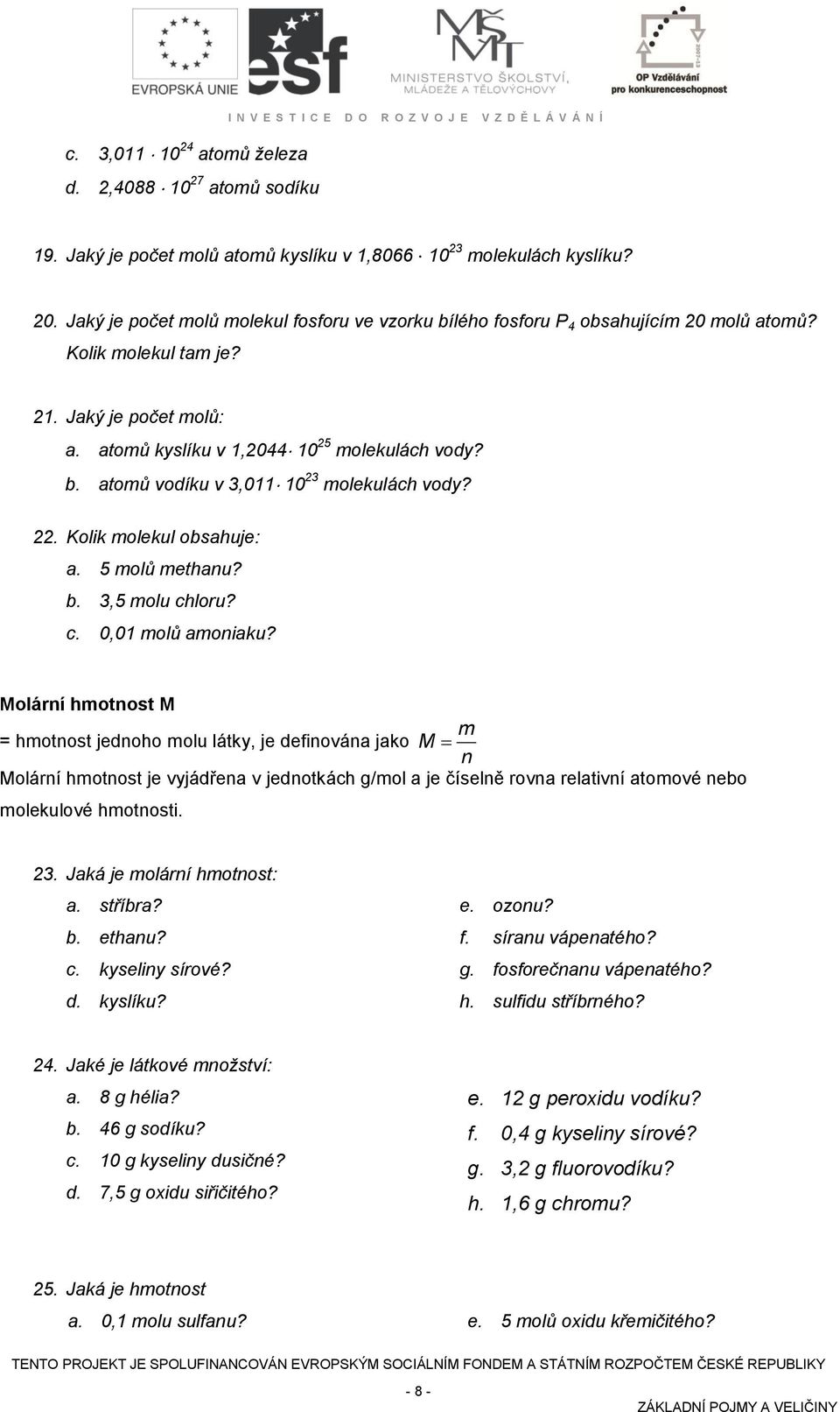 22. Kolik molekul obsahuje: a. 5 molů methanu? b. 3,5 molu chloru? c. 0,0 molů amoniaku?