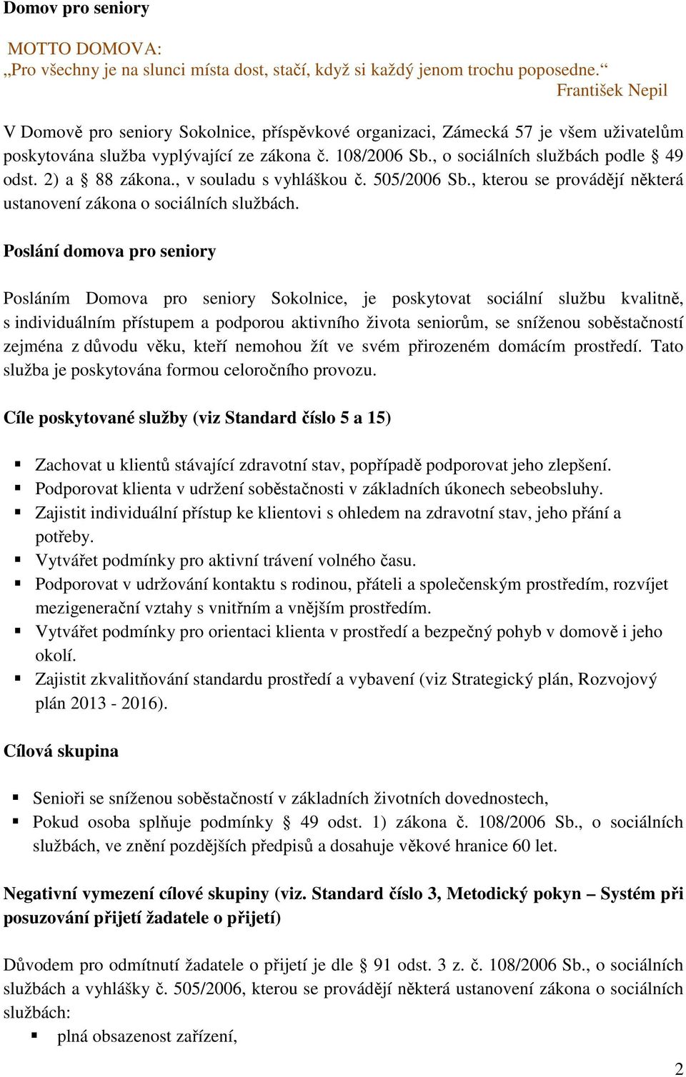 2) a 88 zákona., v souladu s vyhláškou č. 505/2006 Sb., kterou se provádějí některá ustanovení zákona o sociálních službách.