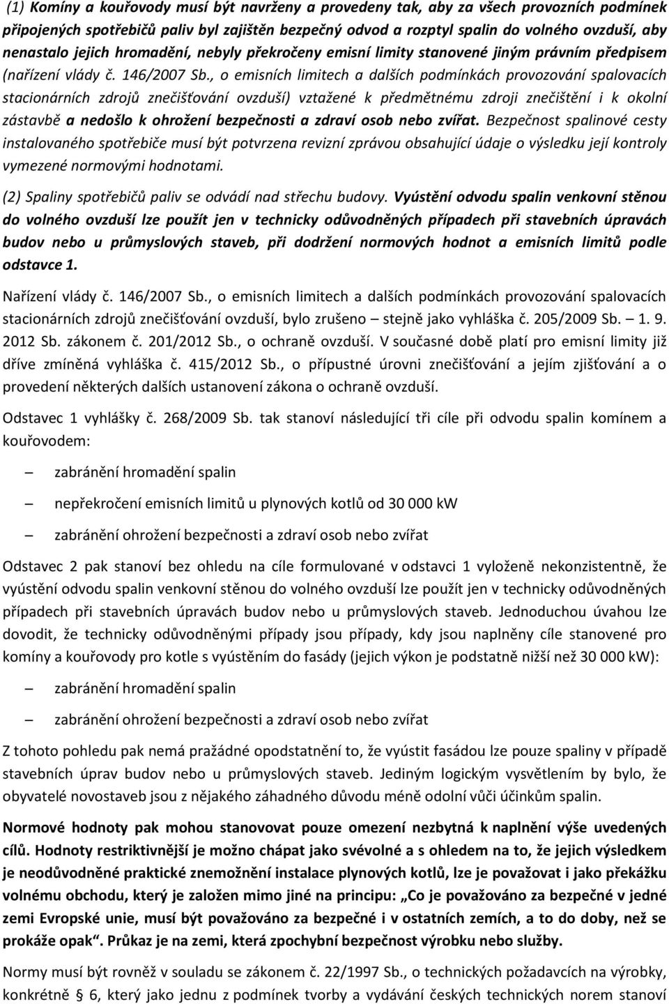 , o emisních limitech a dalších podmínkách provozování spalovacích stacionárních zdrojů znečišťování ovzduší) vztažené k předmětnému zdroji znečištění i k okolní zástavbě a nedošlo k ohrožení