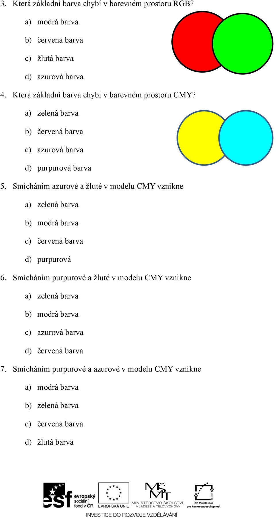 Smícháním azurové a žluté v modelu CMY vznikne a) zelená barva b) modrá barva c) červená barva 6.