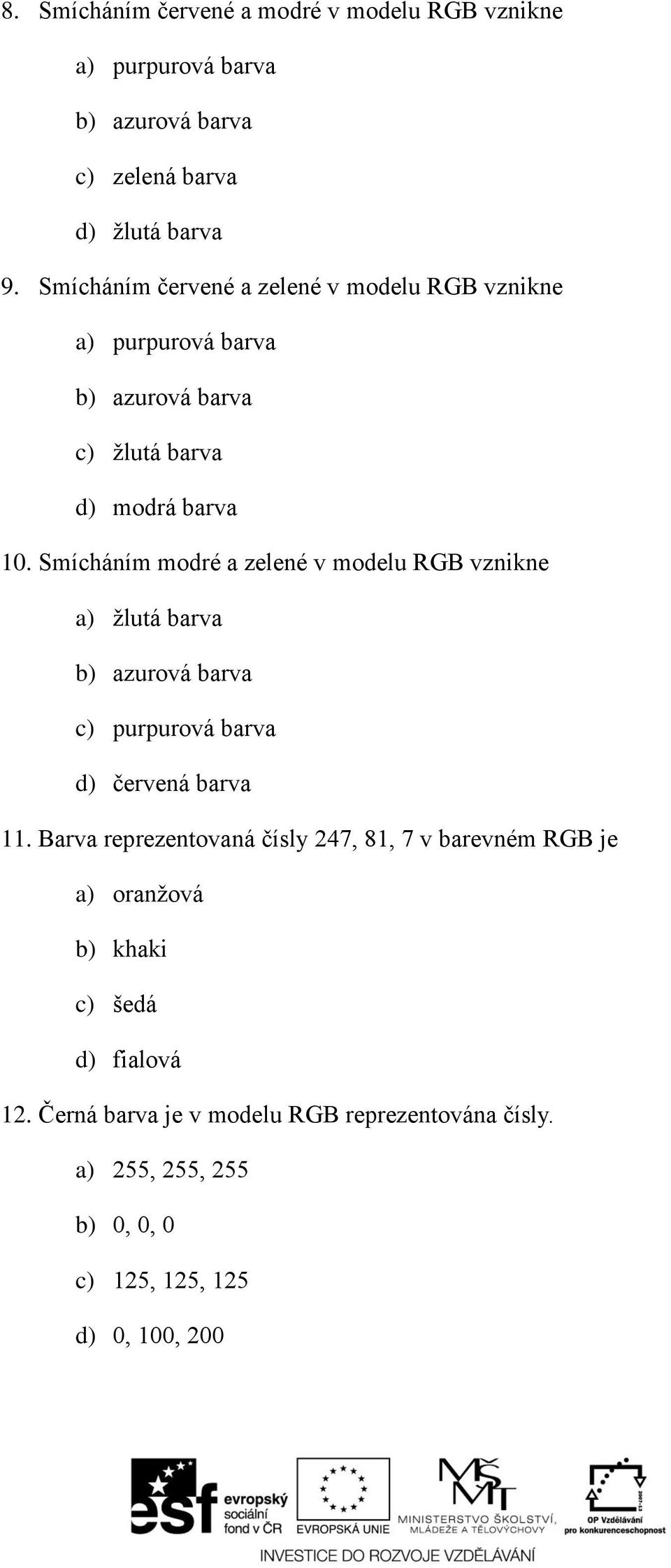 Smícháním modré a zelené v modelu RGB vznikne a) žlutá barva b) azurová barva c) purpurová barva d) červená barva 11.