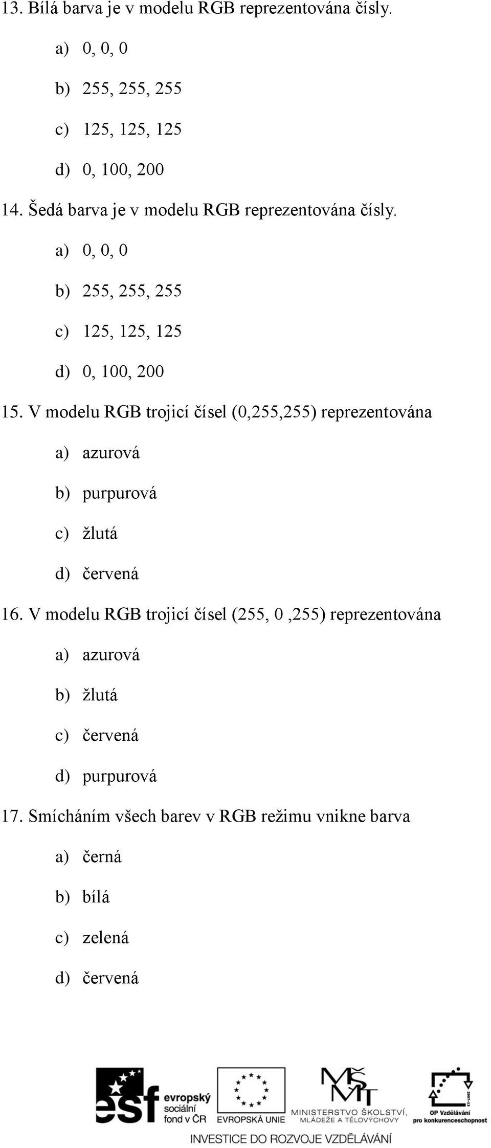 V modelu RGB trojicí čísel (0,255,255) reprezentována a) azurová b) purpurová c) žlutá d) červená 16.