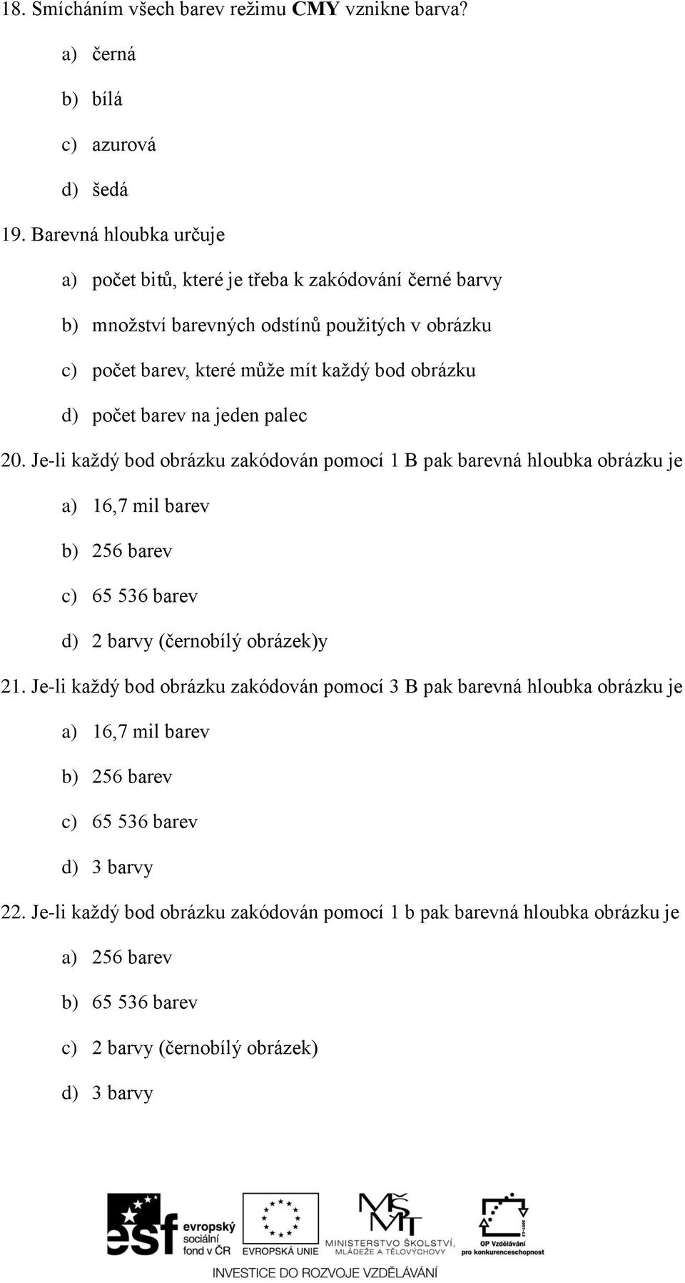 barev na jeden palec 20. Je-li každý bod obrázku zakódován pomocí 1 B pak barevná hloubka obrázku je a) 16,7 mil barev b) 256 barev c) 65 536 barev d) 2 barvy (černobílý obrázek)y 21.