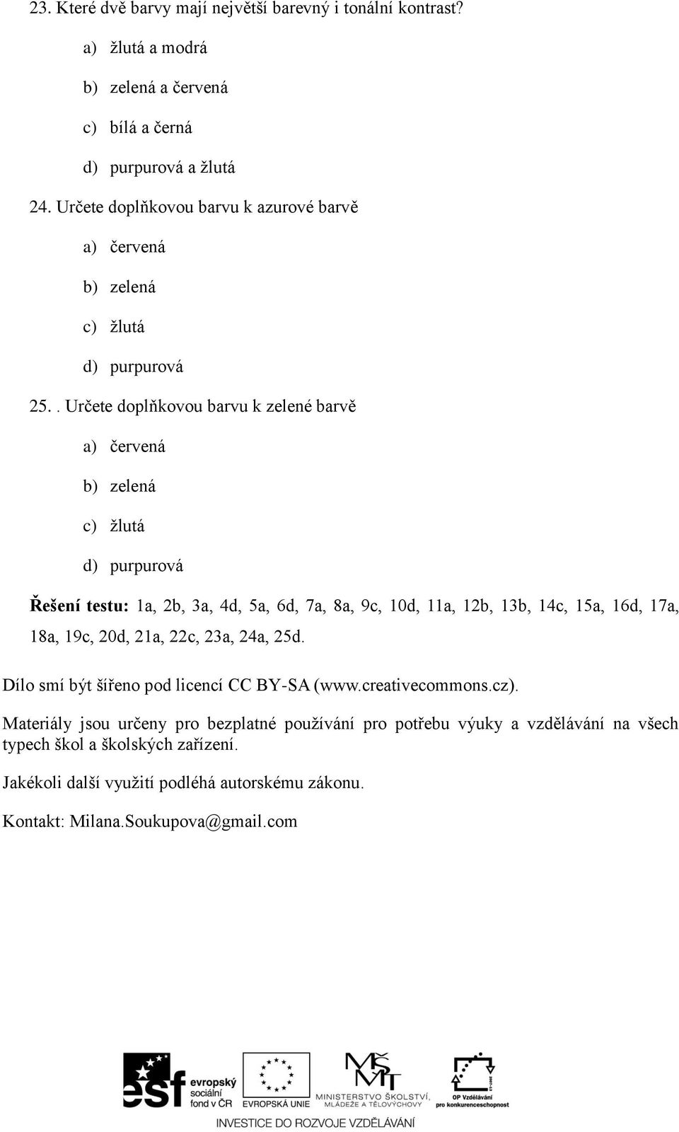 . Určete doplňkovou barvu k zelené barvě a) červená b) zelená c) žlutá Řešení testu: 1a, 2b, 3a, 4d, 5a, 6d, 7a, 8a, 9c, 10d, 11a, 12b, 13b, 14c, 15a, 16d, 17a, 18a,