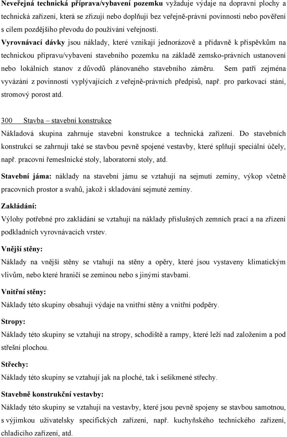 Vyrovnávací dávky jsou náklady, které vznikají jednorázově a přídavně k příspěvkům na technickou přípravu/vybavení stavebního pozemku na základě zemsko-právních ustanovení nebo lokálních stanov z