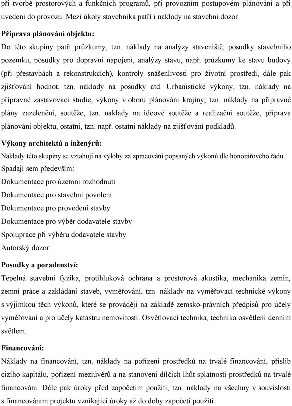 průzkumy ke stavu budovy (při přestavbách a rekonstrukcích), kontroly snášenlivosti pro životní prostředí, dále pak zjišťování hodnot, tzn. náklady na posudky atd. Urbanistické výkony, tzn.