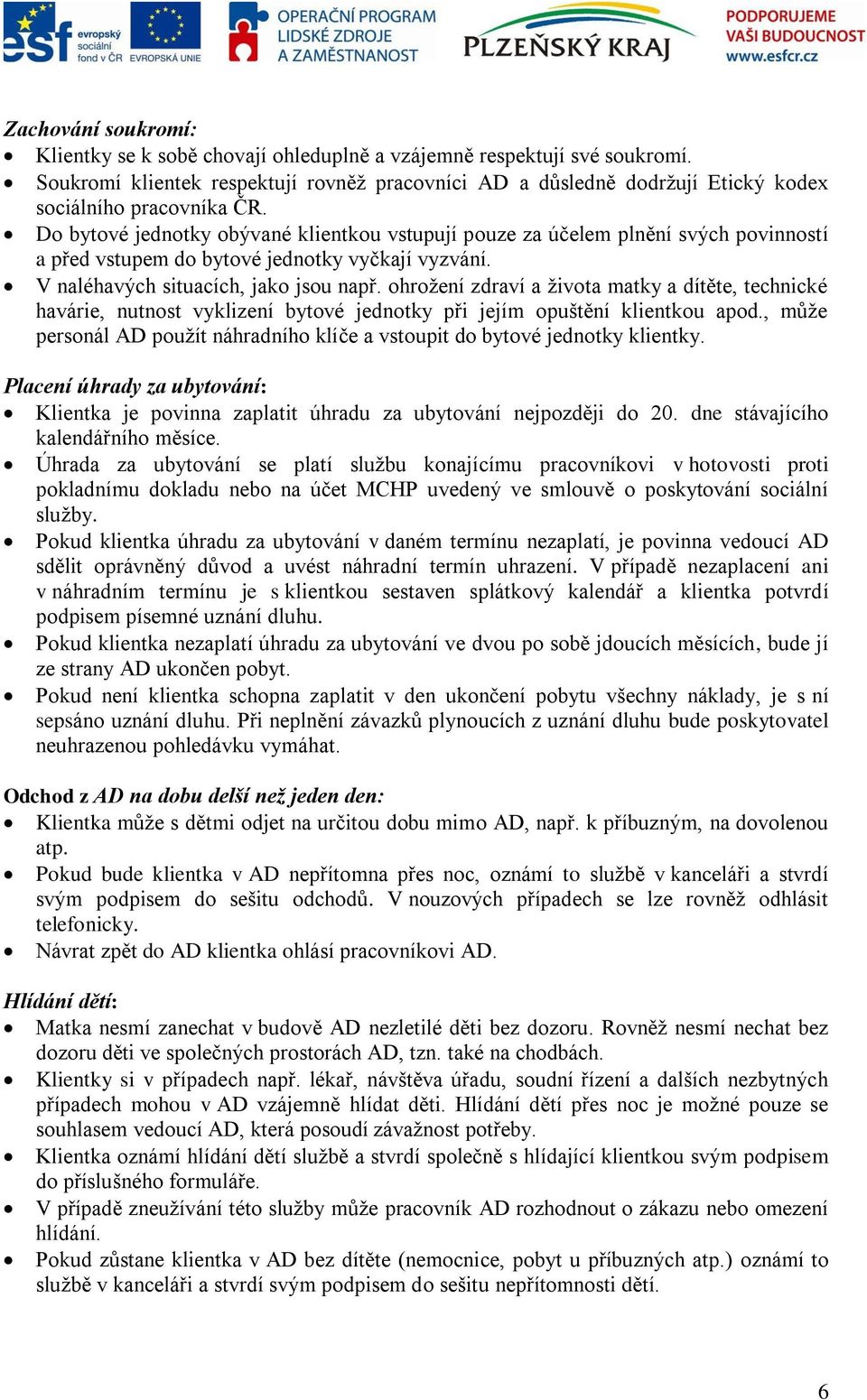 Do bytové jednotky obývané klientkou vstupují pouze za účelem plnění svých povinností a před vstupem do bytové jednotky vyčkají vyzvání. V naléhavých situacích, jako jsou např.