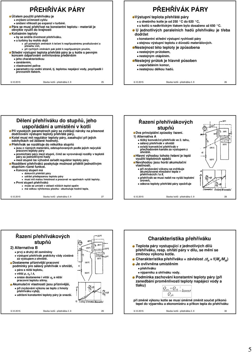 u turbíny by mohlo dojít při pomalých změnách k tečení k nepřípustnému prodlužování a přesahu vůlí, při rychlých změnách pak ještě k nepřípustným pnutím, Střední výstupní teplota přehřáté páry je u