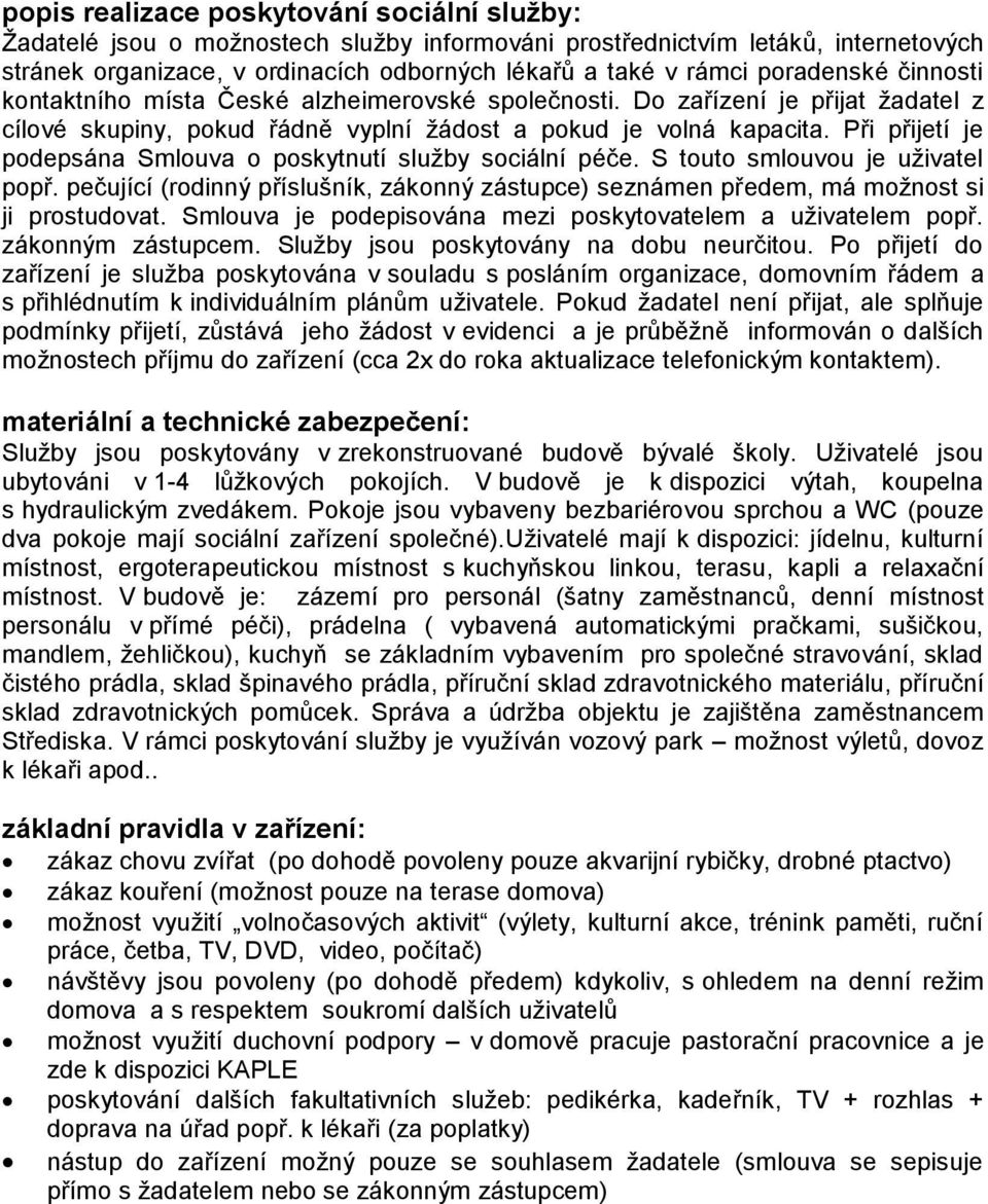 Při přijetí je podepsána Smlouva o poskytnutí služby sociální péče. S touto smlouvou je uživatel popř. pečující (rodinný příslušník, zákonný zástupce) seznámen předem, má možnost si ji prostudovat.
