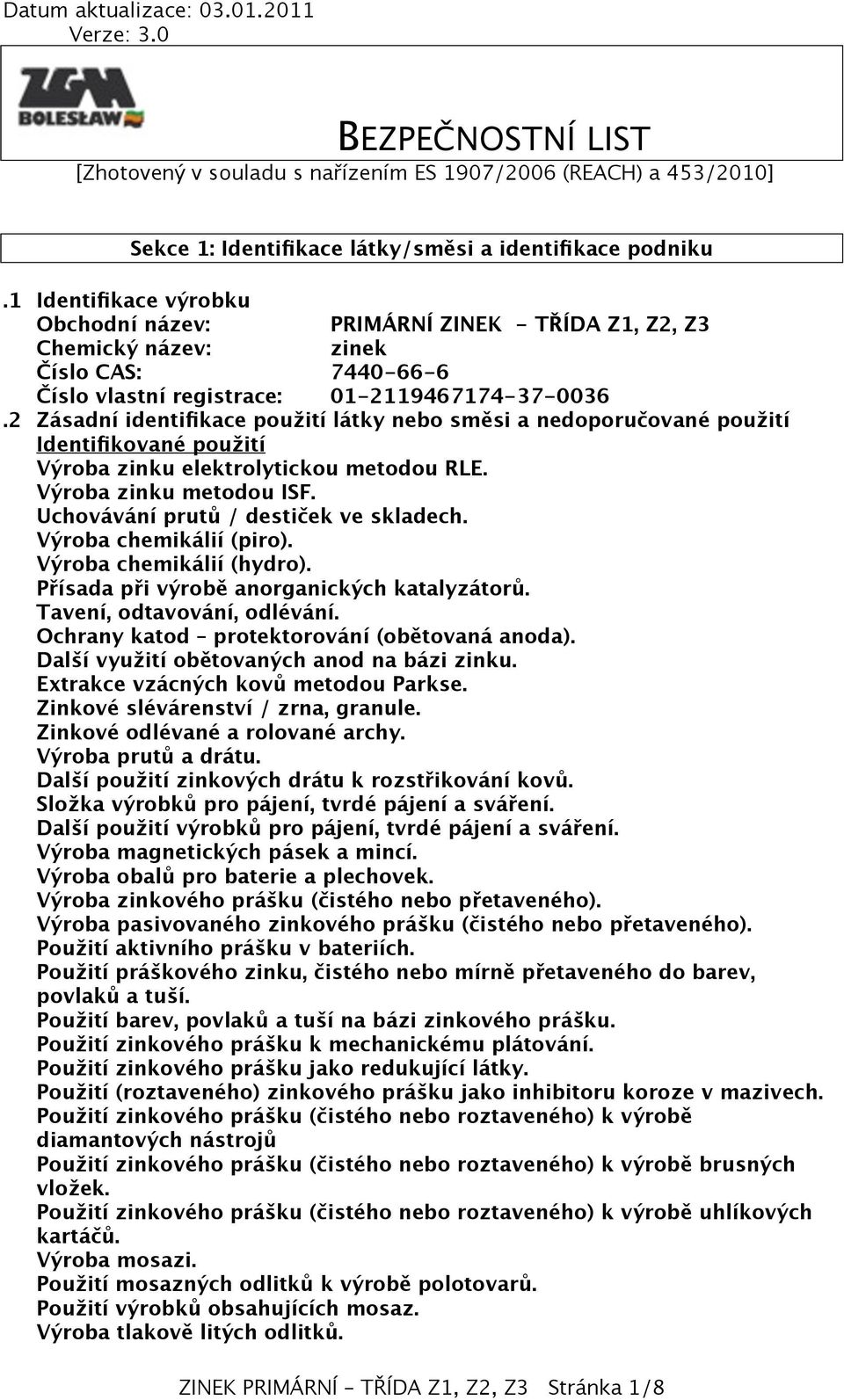 2 Zásadní identifikace použití látky nebo směsi a nedoporučované použití Identifikované použití Výroba zinku elektrolytickou metodou RLE. Výroba zinku metodou ISF.