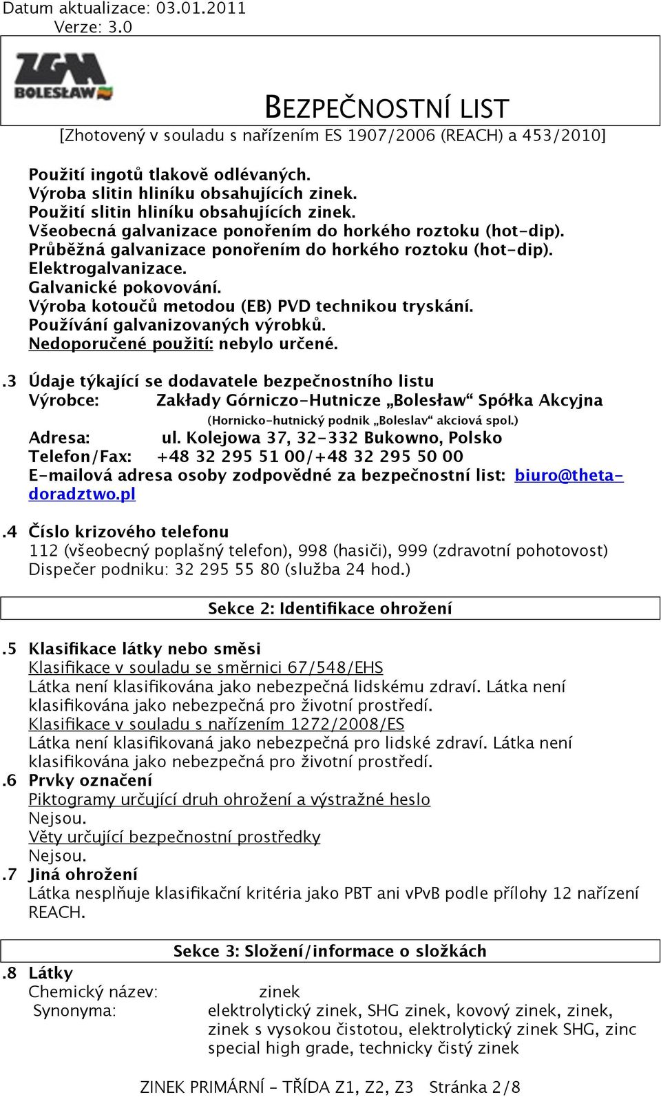 Nedoporučené použití: nebylo určené..3 Údaje týkající se dodavatele bezpečnostního listu Výrobce: Zakłady Górniczo-Hutnicze Bolesław Spółka Akcyjna (Hornicko-hutnický podnik Boleslav akciová spol.