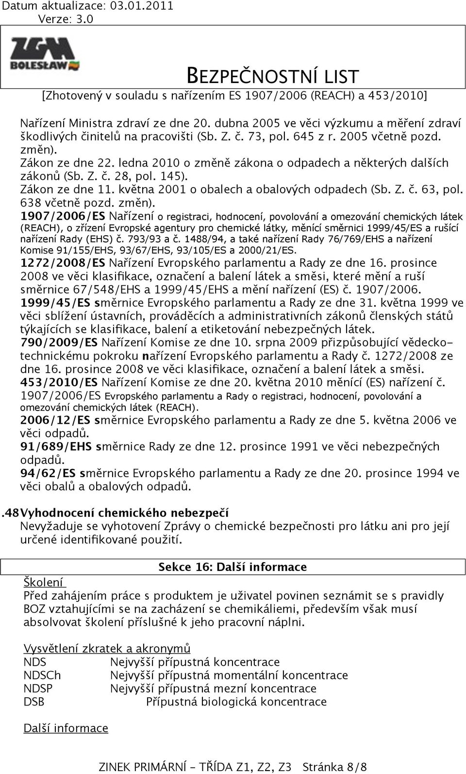 1907/2006/ES Nařízení o registraci, hodnocení, povolování a omezování chemických látek (REACH), o zřízení Evropské agentury pro chemické látky, měnící směrnici 1999/45/ES a rušící nařízení Rady (EHS)