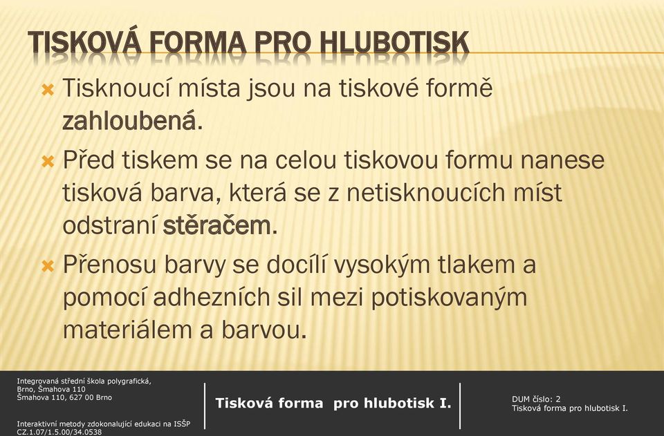 Před tiskem se na celou tiskovou formu nanese tisková barva, která se z