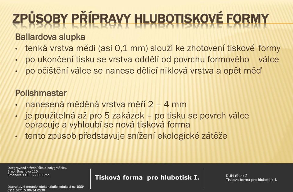 dělicí niklová vrstva a opět měď Polishmaster nanesená měděná vrstva měří 2 4 mm je použitelná až pro 5