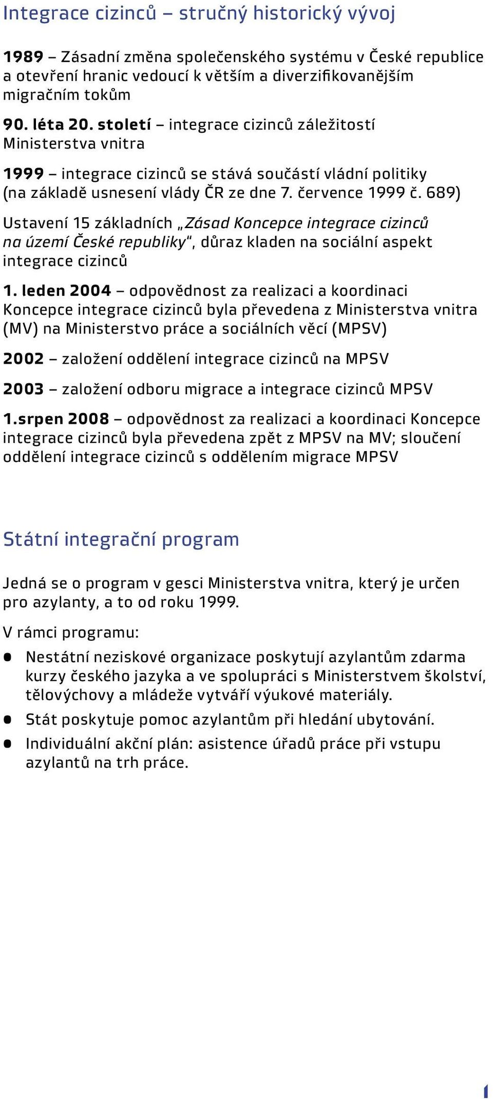 689) Ustavení 15 základních Zásad Koncepce integrace cizinců na území České republiky, důraz kladen na sociální aspekt integrace cizinců 1.