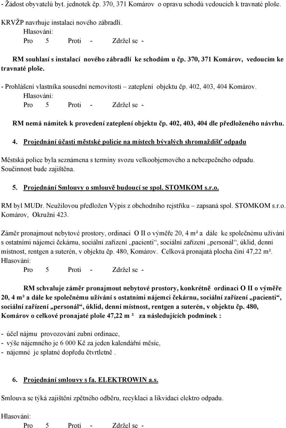 402, 403, 404 dle předloženého návrhu. 4. Projednání účasti městské policie na místech bývalých shromaždišť odpadu Městská police byla seznámena s termíny svozu velkoobjemového a nebezpečného odpadu.