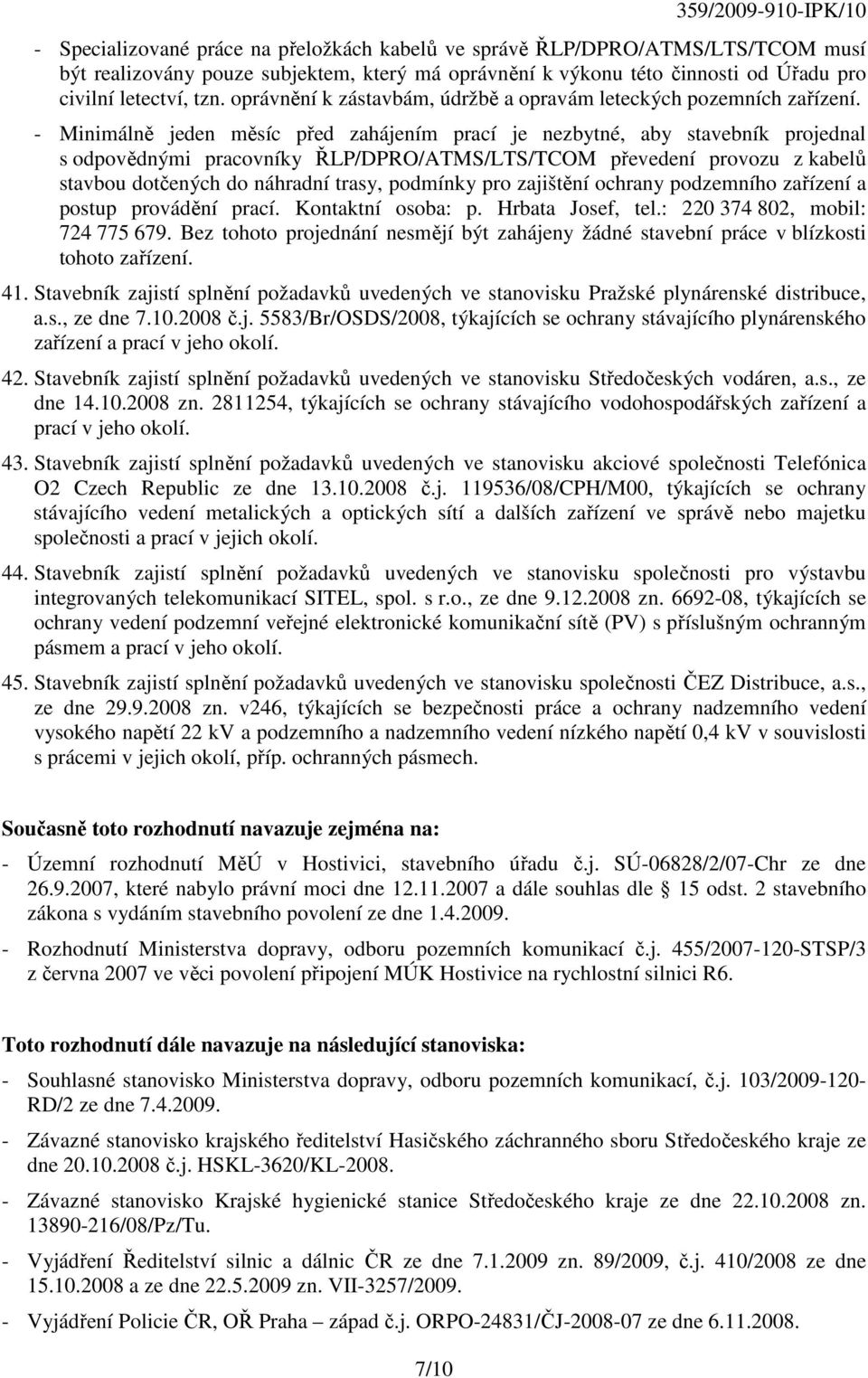 - Minimálně jeden měsíc před zahájením prací je nezbytné, aby stavebník projednal s odpovědnými pracovníky ŘLP/DPRO/ATMS/LTS/TCOM převedení provozu z kabelů stavbou dotčených do náhradní trasy,