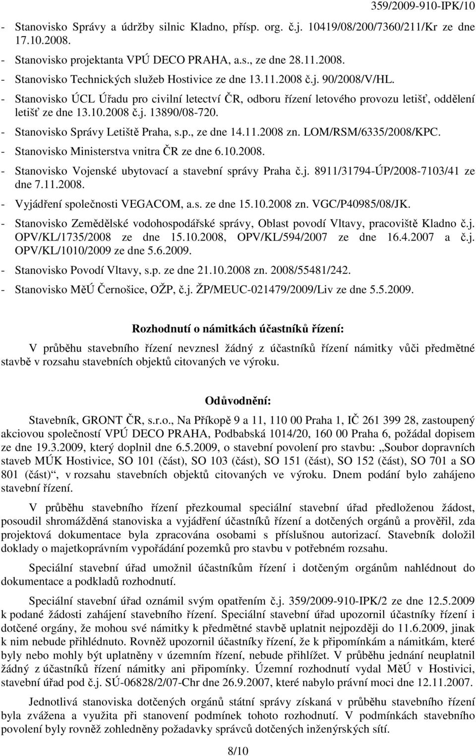 - Stanovisko Správy Letiště Praha, s.p., ze dne 14.11.2008 zn. LOM/RSM/6335/2008/KPC. - Stanovisko Ministerstva vnitra ČR ze dne 6.10.2008. - Stanovisko Vojenské ubytovací a stavební správy Praha č.j. 8911/31794-ÚP/2008-7103/41 ze dne 7.