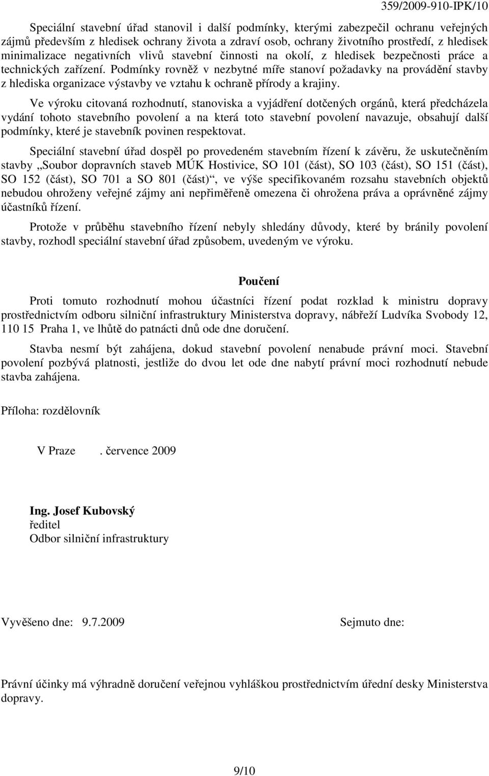 Podmínky rovněž v nezbytné míře stanoví požadavky na provádění stavby z hlediska organizace výstavby ve vztahu k ochraně přírody a krajiny.