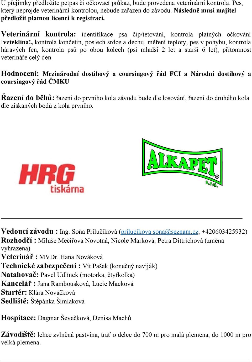 , kontrola končetin, poslech srdce a dechu, měření teploty, pes v pohybu, kontrola háravých fen, kontrola psů po obou kolech (psi mladší 2 let a starší 6 let), přítomnost veterináře celý den