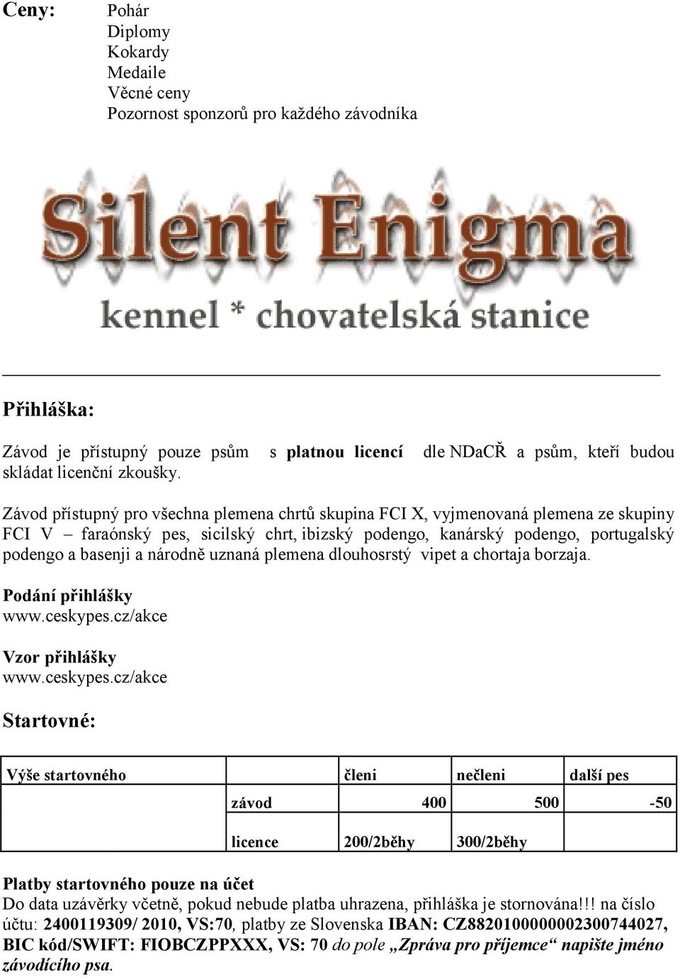 Závod přístupný pro všechna plemena chrtů skupina FCI X, vyjmenovaná plemena ze skupiny FCI V faraónský pes, sicilský chrt, ibizský podengo, kanárský podengo, portugalský podengo a basenji a národně
