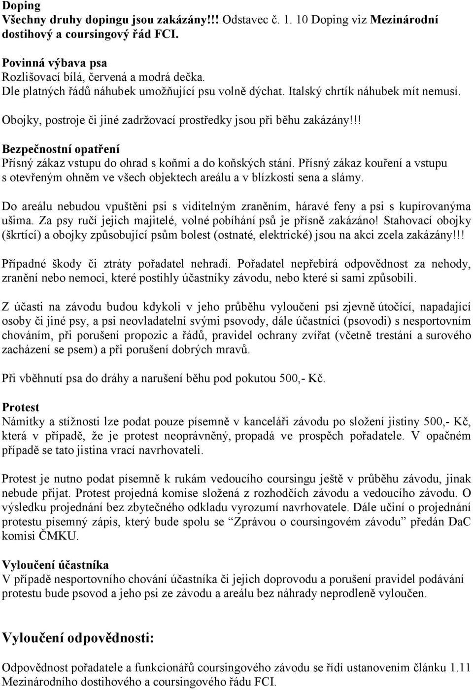 !! Bezpečnostní opatření Přísný zákaz vstupu do ohrad s koňmi a do koňských stání. Přísný zákaz kouření a vstupu s otevřeným ohněm ve všech objektech areálu a v blízkosti sena a slámy.