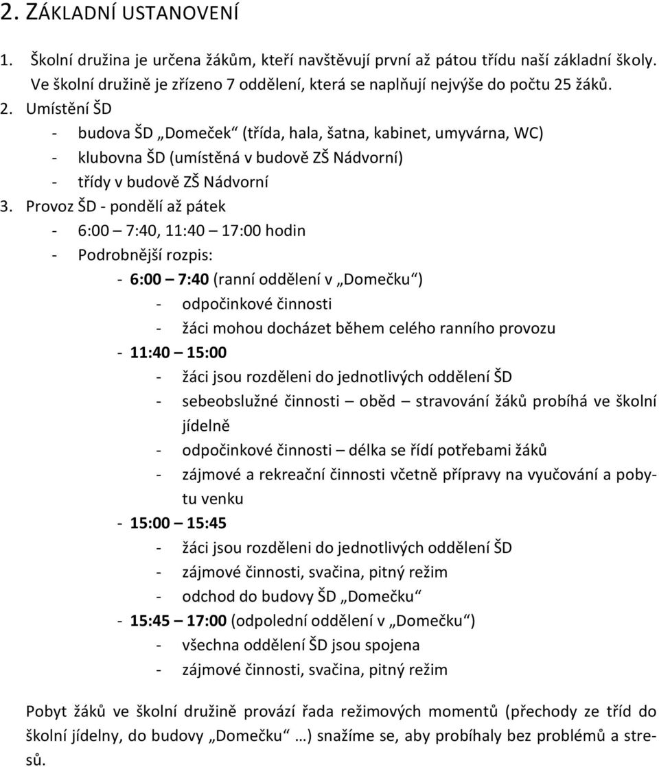 žáků. 2. Umístění ŠD - budova ŠD Domeček (třída, hala, šatna, kabinet, umyvárna, WC) - klubovna ŠD (umístěná v budově ZŠ Nádvorní) - třídy v budově ZŠ Nádvorní 3.