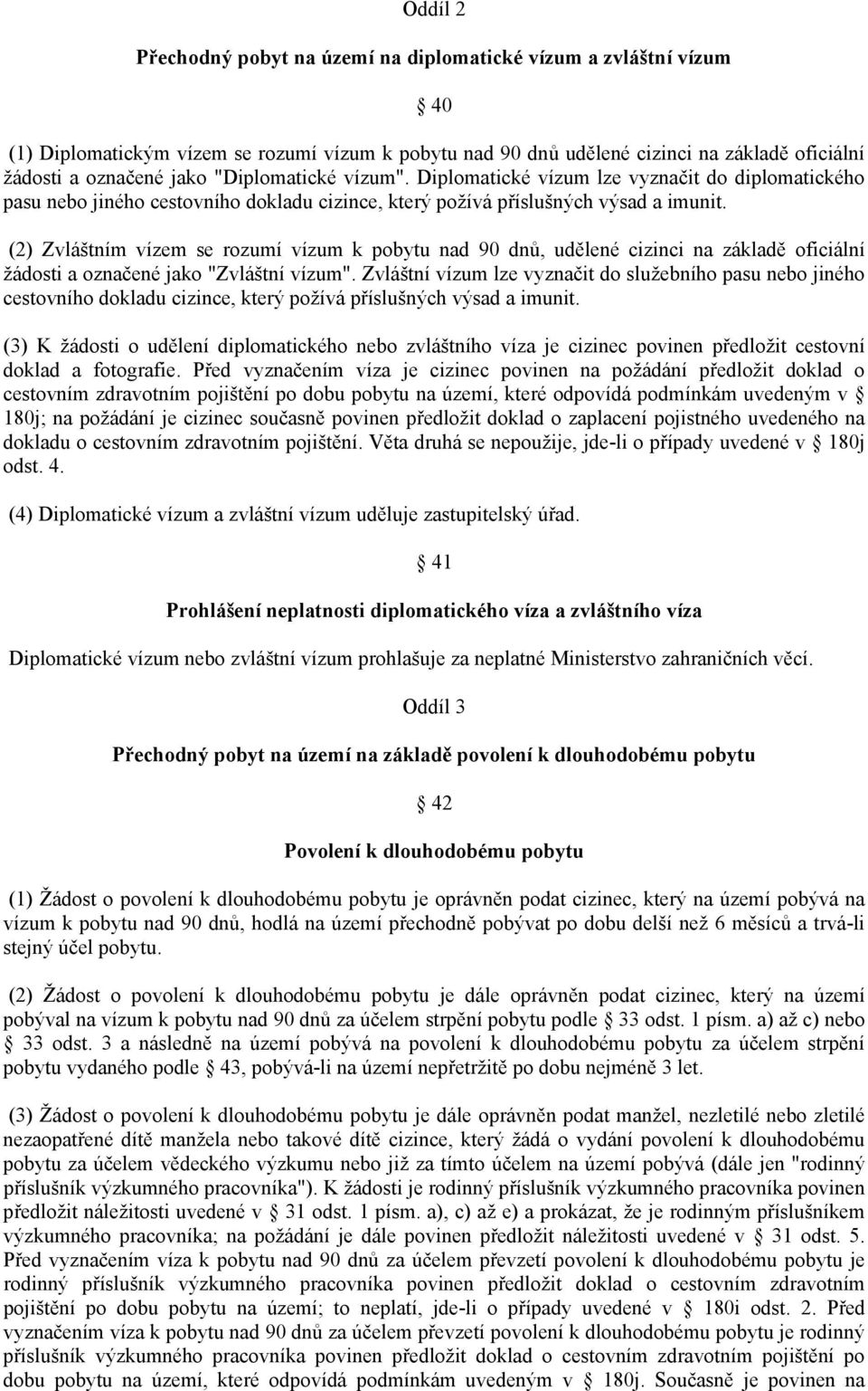 (2) Zvláštním vízem se rozumí vízum k pobytu nad 90 dnů, udělené cizinci na základě oficiální žádosti a označené jako "Zvláštní vízum".