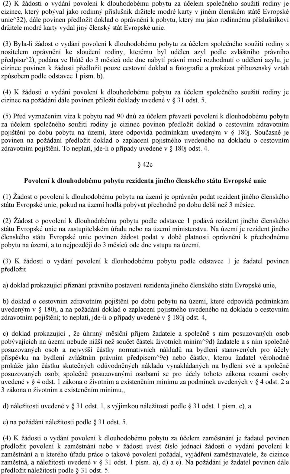 (3) Byla-li žádost o vydání povolení k dlouhodobému pobytu za účelem společného soužití rodiny s nositelem oprávnění ke sloučení rodiny, kterému byl udělen azyl podle zvláštního právního předpisu^2),