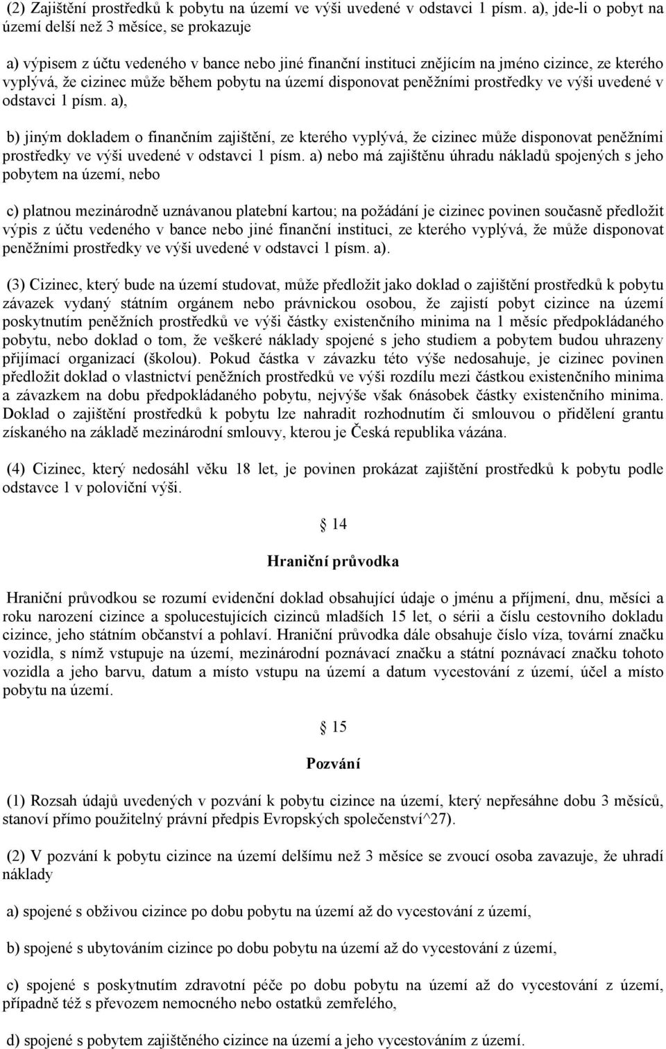 pobytu na území disponovat peněžními prostředky ve výši uvedené v odstavci 1 písm.