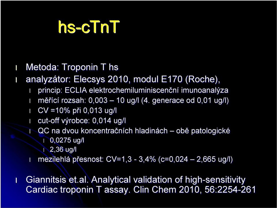 generace od 0,01 ) CV =10% při 0,013 cut-off výrobce: 0,014 QC na dvou koncentračních hladinách obě patologické