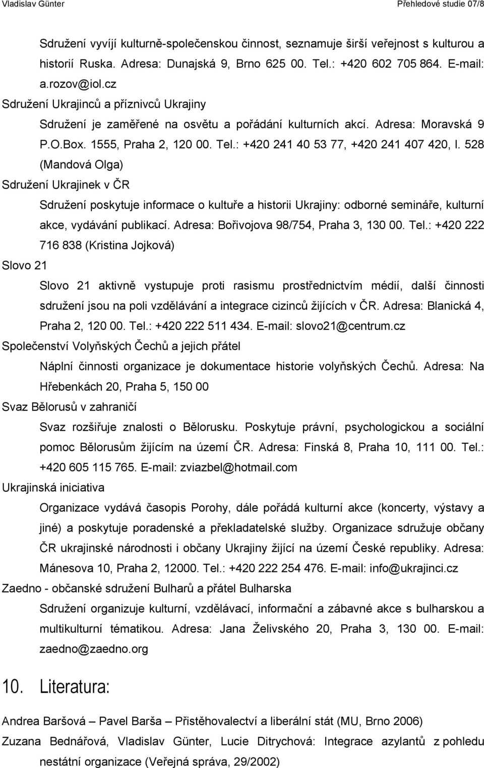 528 (Mandová Olga) Sdružení Ukrajinek v ČR Sdružení poskytuje informace o kultuře a historii Ukrajiny: odborné semináře, kulturní akce, vydávání publikací. Adresa: Bořivojova 98/754, Praha 3, 130 00.