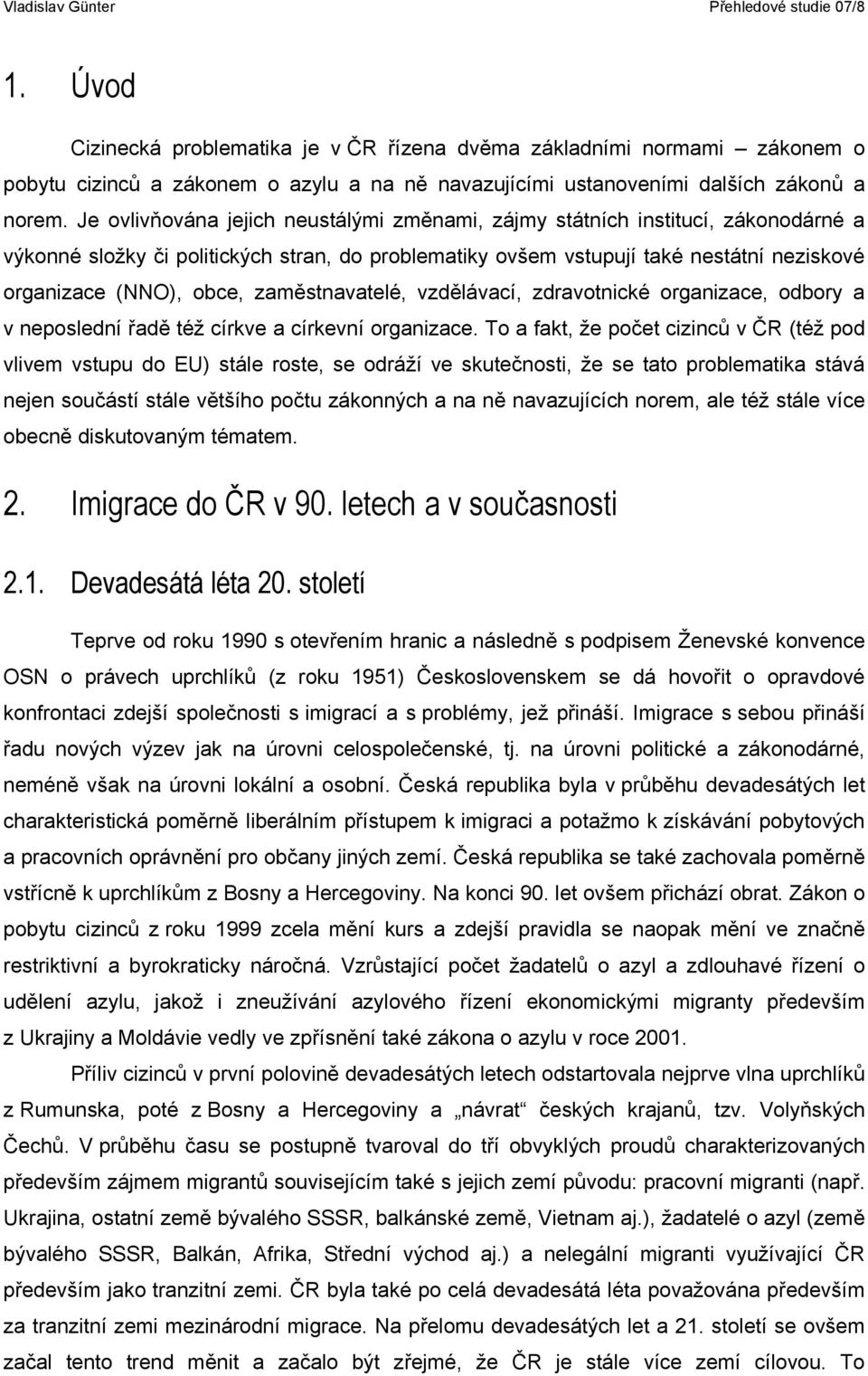 zaměstnavatelé, vzdělávací, zdravotnické organizace, odbory a v neposlední řadě též církve a církevní organizace.