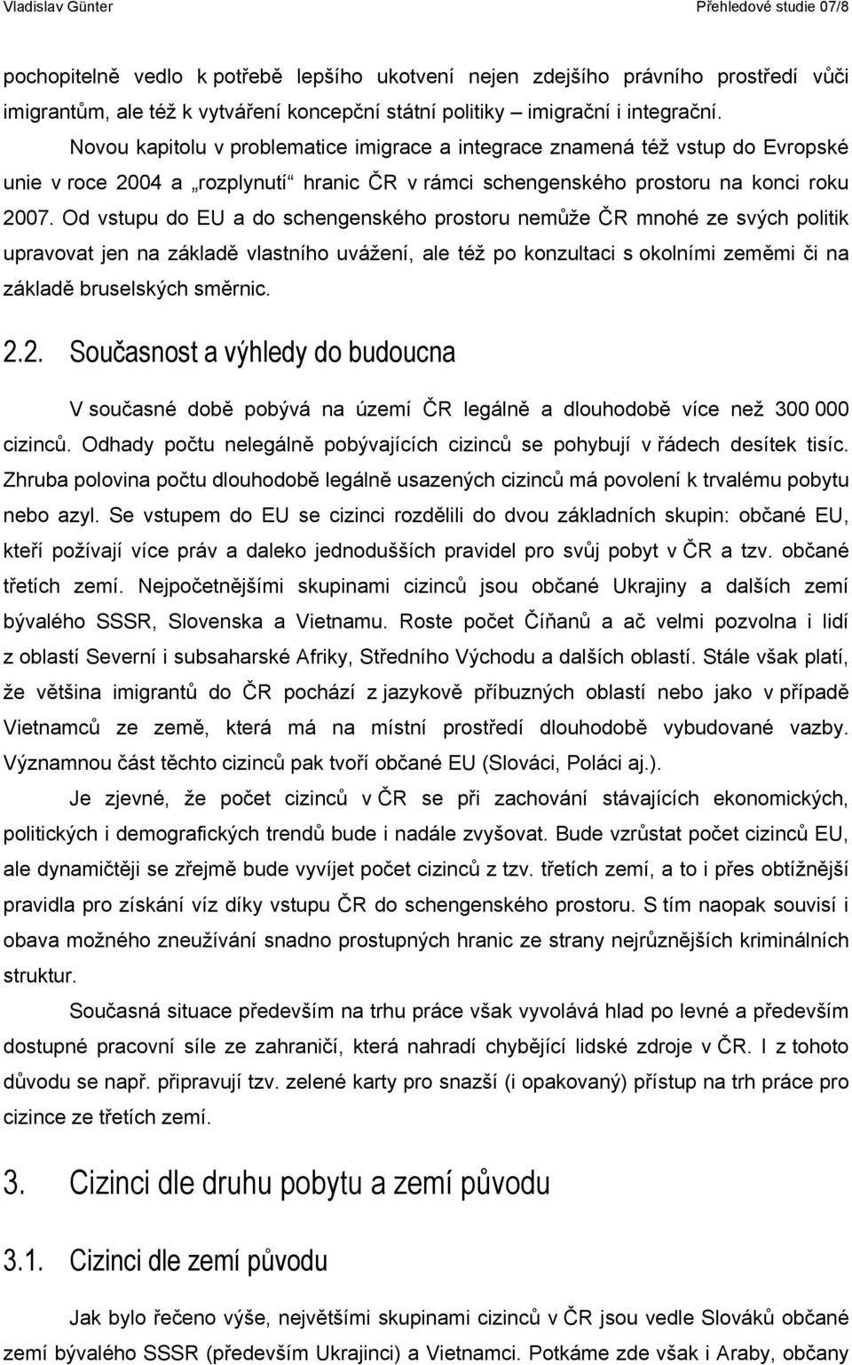 Od vstupu do EU a do schengenského prostoru nemůže ČR mnohé ze svých politik upravovat jen na základě vlastního uvážení, ale též po konzultaci s okolními zeměmi či na základě bruselských směrnic. 2.