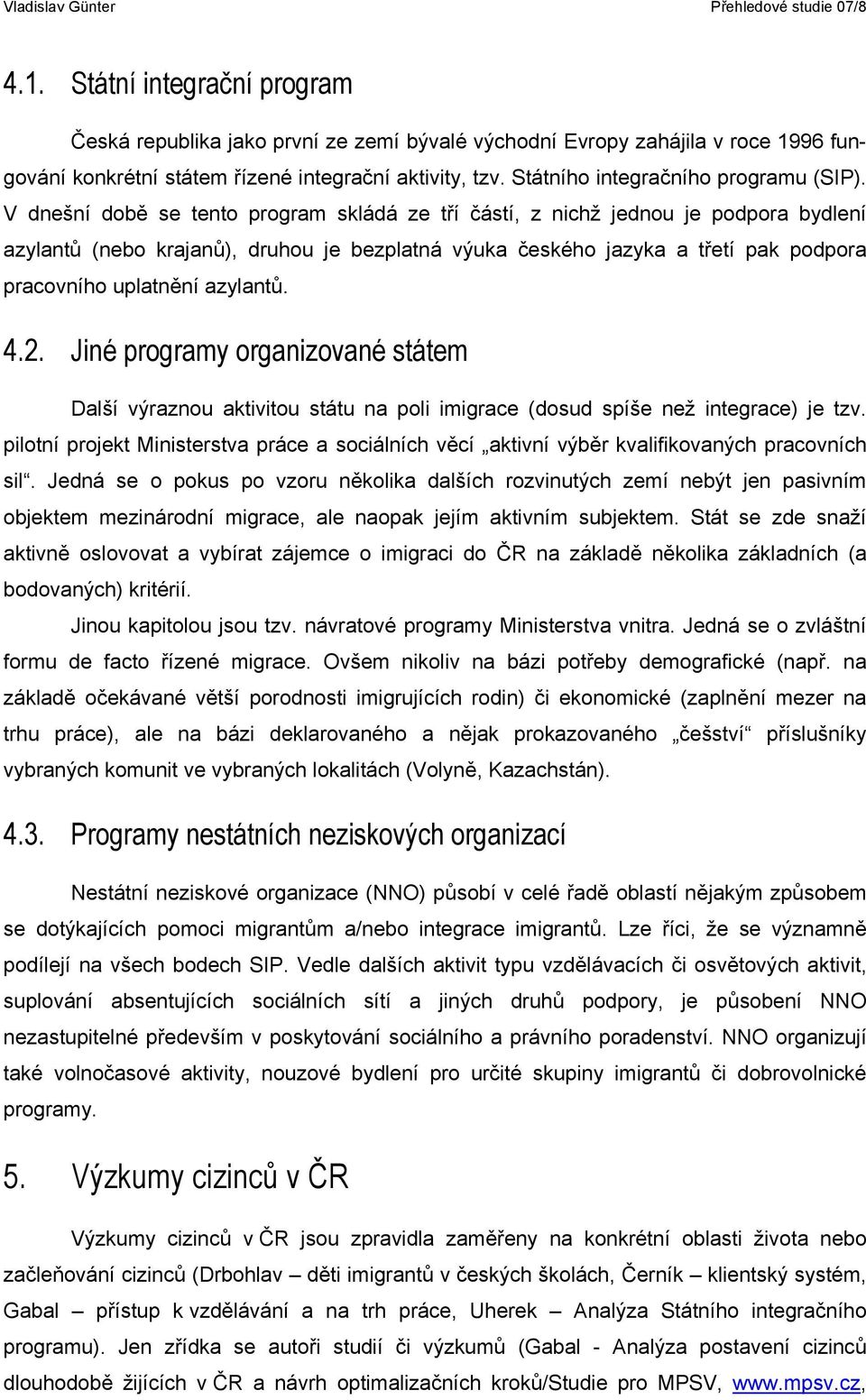 V dnešní době se tento program skládá ze tří částí, z nichž jednou je podpora bydlení azylantů (nebo krajanů), druhou je bezplatná výuka českého jazyka a třetí pak podpora pracovního uplatnění