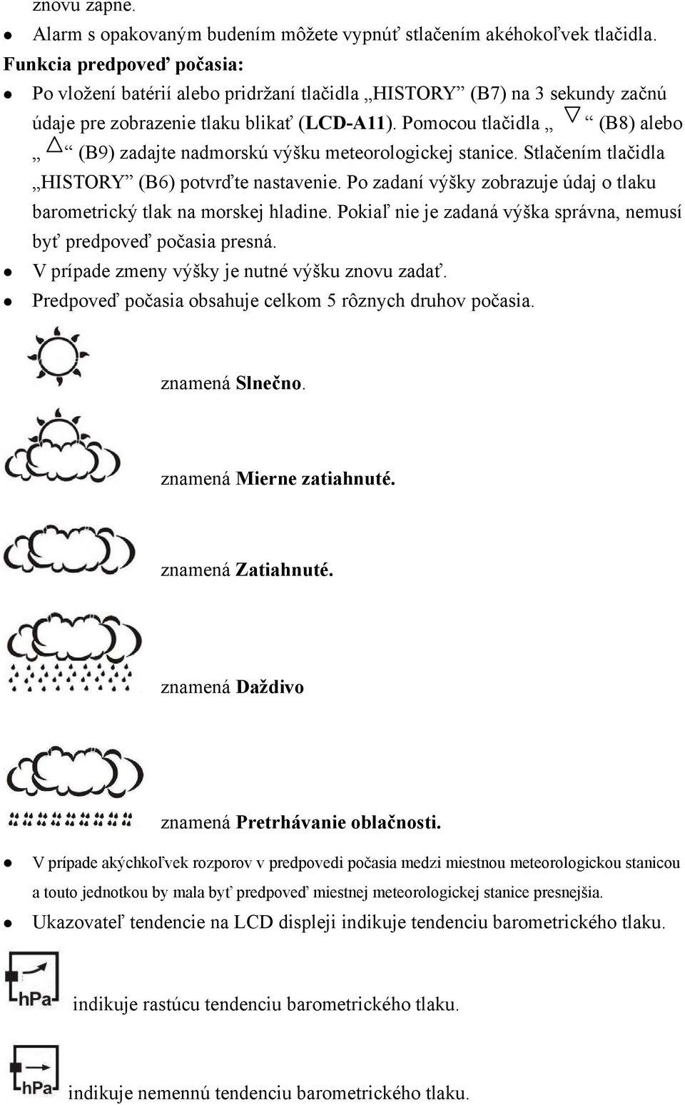 Pomocou tlačidla (B8) alebo (B9) zadajte nadmorskú výšku meteorologickej stanice. Stlačením tlačidla HISTORY (B6) potvrďte nastavenie.